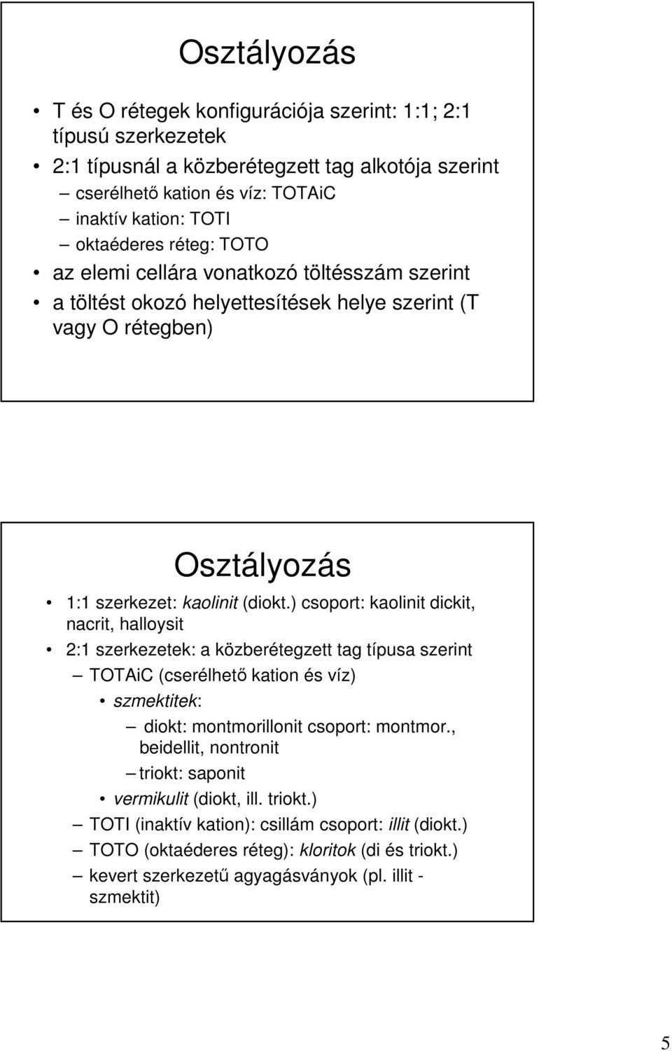 ) csoport: kaolinit dickit, nacrit, halloysit 2:1 szerkezetek: a közberétegzett tag típusa szerint TOTAiC (cserélhetı kation és víz) szmektitek: diokt: montmorillonit csoport: montmor.