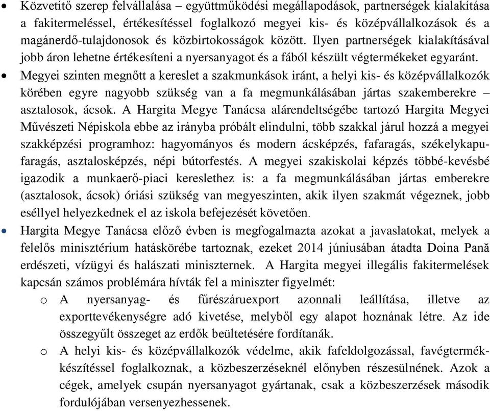 Megyei szinten megnőtt a kereslet a szakmunkások iránt, a helyi kis- és középvállalkozók körében egyre nagyobb szükség van a fa megmunkálásában jártas szakemberekre asztalosok, ácsok.