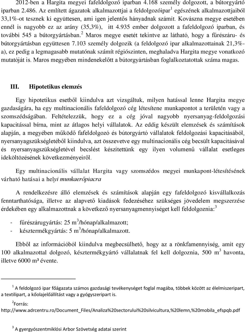 Kovászna megye esetében ennél is nagyobb ez az arány (35,3%), itt 4.935 ember dolgozott a fafeldolgozó iparban, és további 545 a bútorgyártásban.