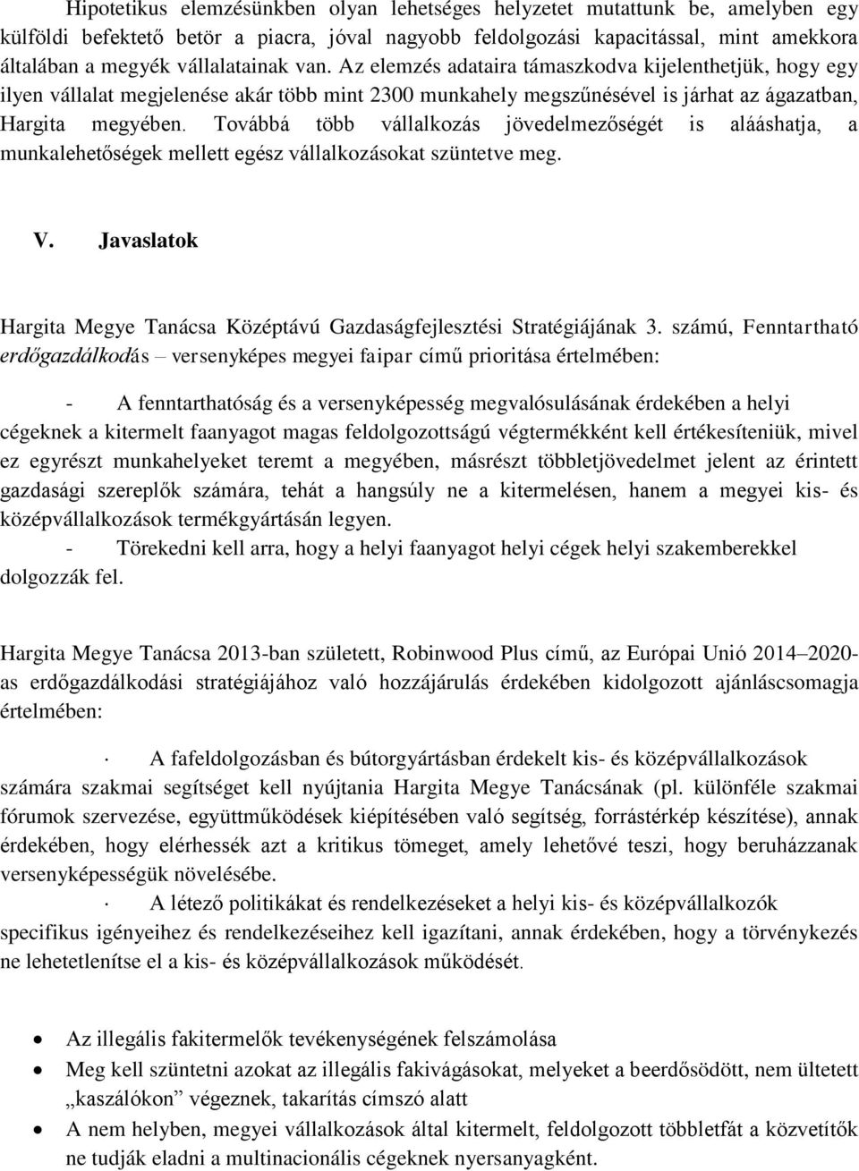 Továbbá több vállalkozás jövedelmezőségét is alááshatja, a munkalehetőségek mellett egész vállalkozásokat szüntetve meg. V.