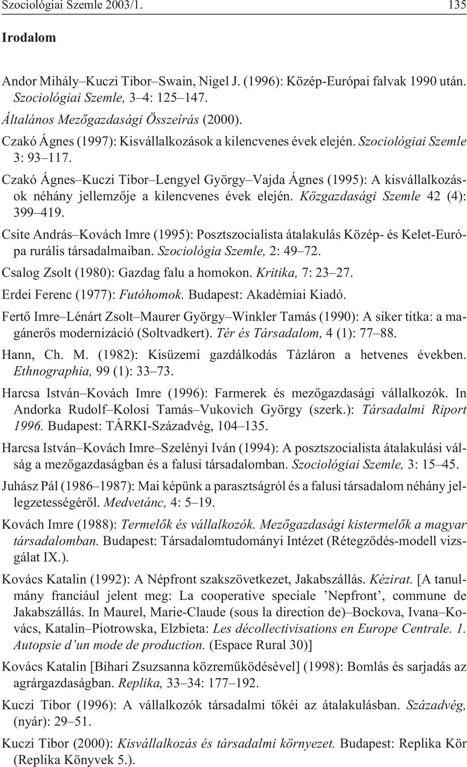 Czakó Ágnes Kuczi Tibor Lengyel György Vajda Ágnes (1995): A kisvállalkozások néhány jellemzõje a kilencvenes évek elején. Közgazdasági Szemle 42 (4): 399 419.