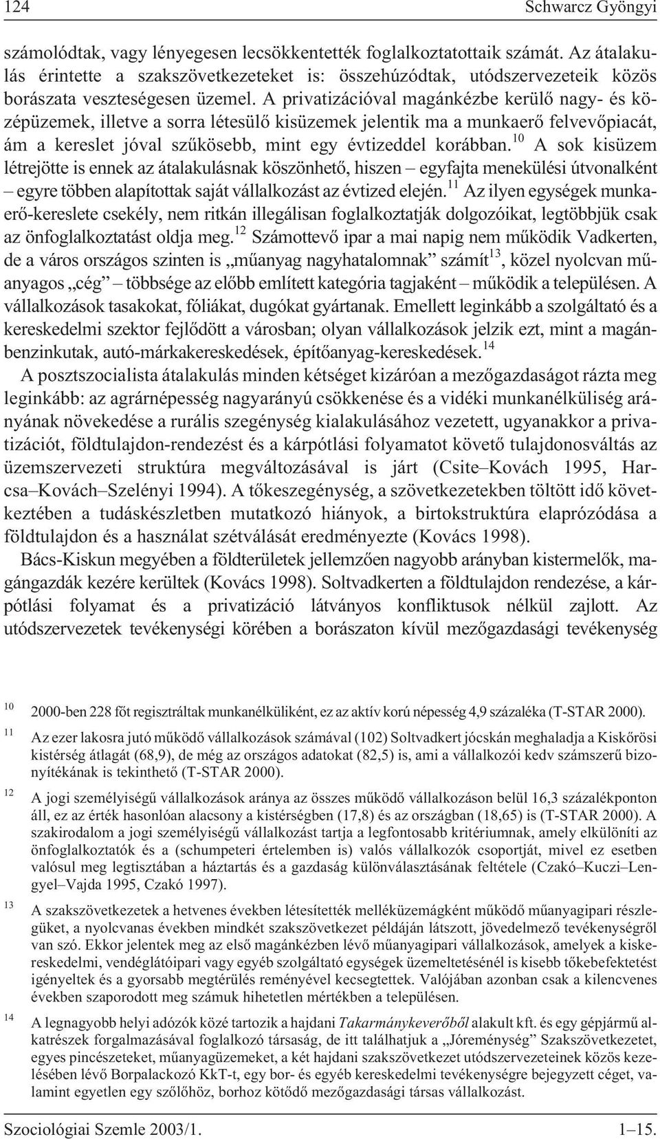 A privatizációval magánkézbe kerülõ nagy- és középüzemek, illetve a sorra létesülõ kisüzemek jelentik ma a munkaerõ felvevõpiacát, ám a kereslet jóval szûkösebb, mint egy évtizeddel korábban.