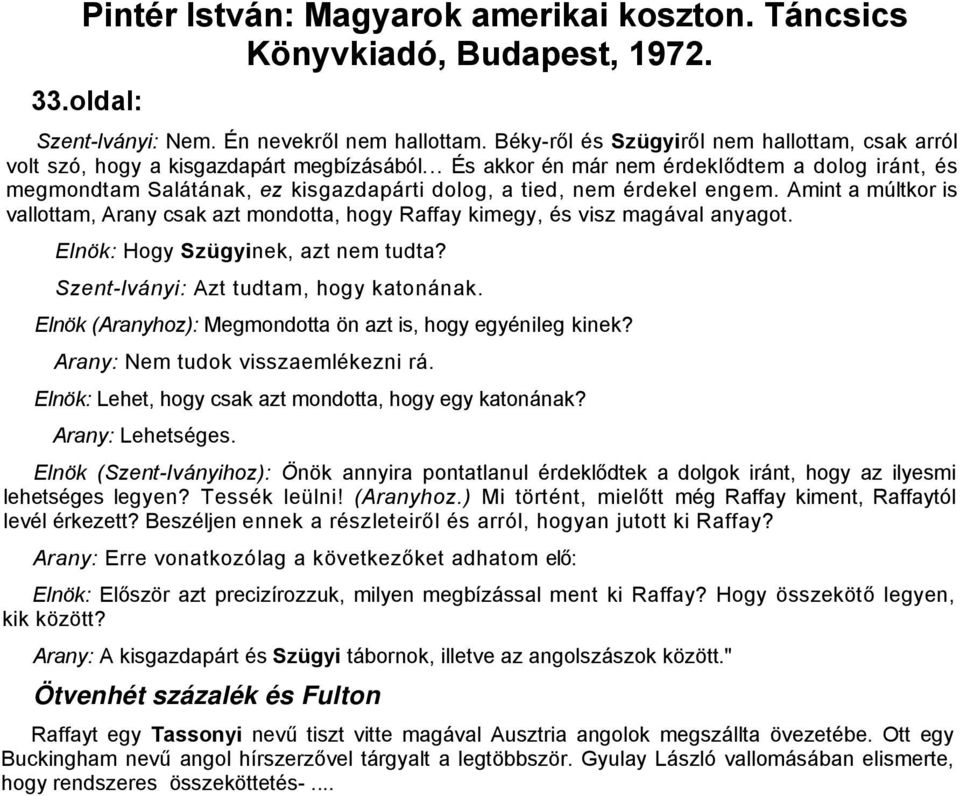 .. És akkor én már nem érdeklődtem a dolog iránt, és megmondtam Salátának, ez kisgazdapárti dolog, a tied, nem érdekel engem.