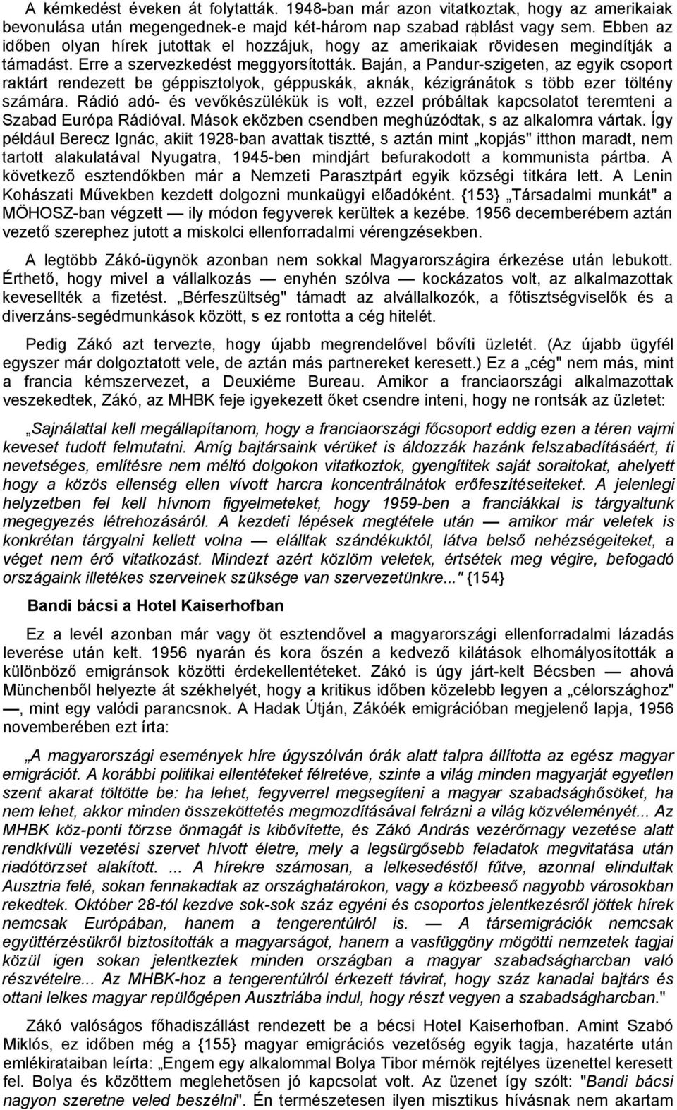 Baján, a Pandur-szigeten, az egyik csoport raktárt rendezett be géppisztolyok, géppuskák, aknák, kézigránátok s több ezer töltény számára.