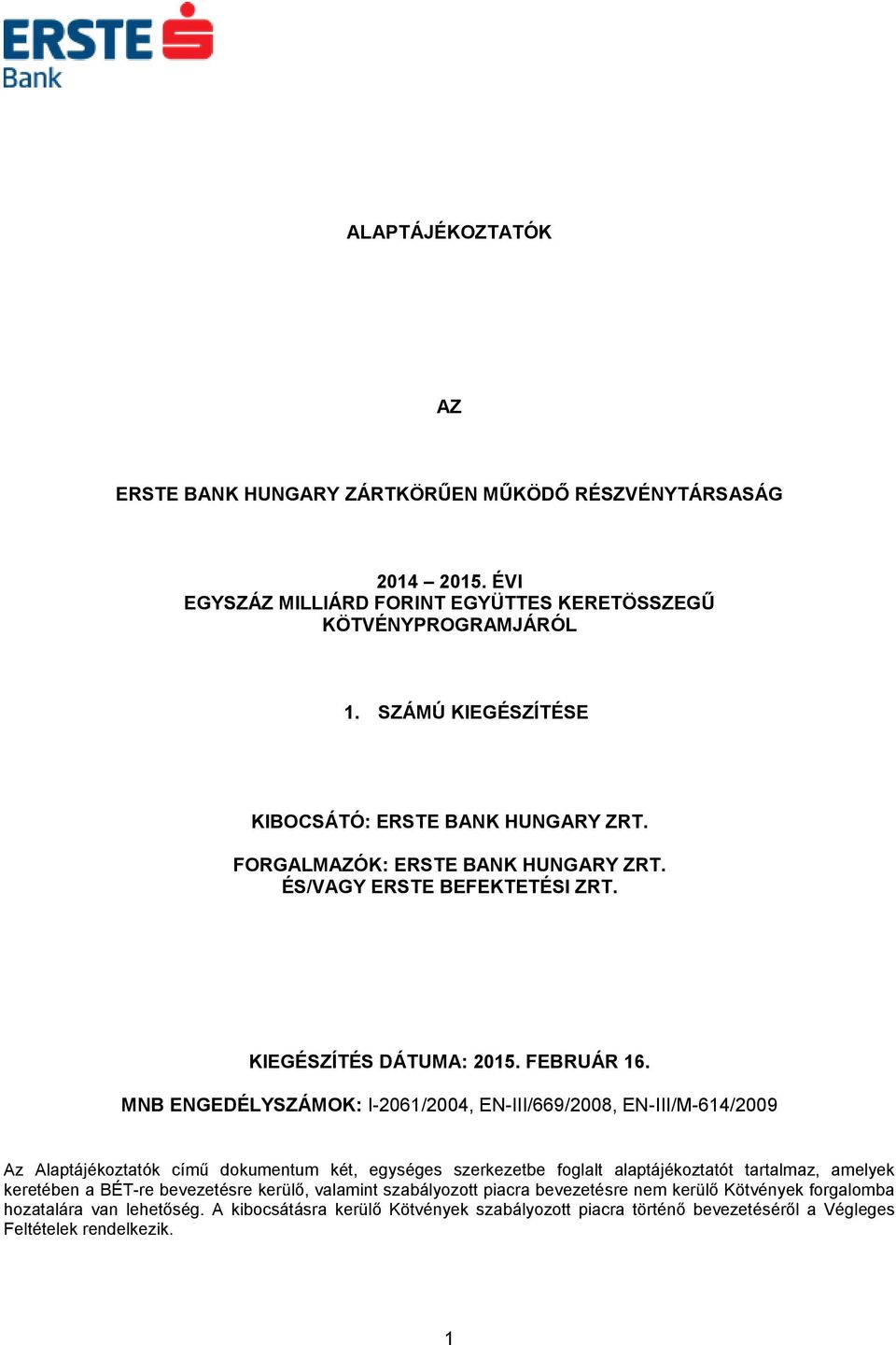 MNB ENGEDÉLYSZÁMOK: I-2061/2004, EN-III/669/2008, EN-III/M-614/2009 Az Alaptájékoztatók című dokumentum két, egységes szerkezetbe foglalt alaptájékoztatót tartalmaz, amelyek keretében