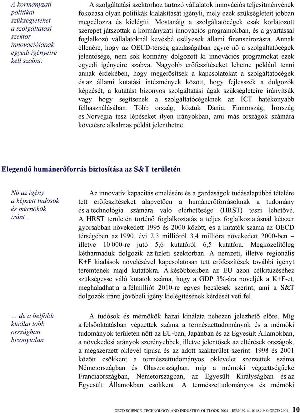 Mostanáig a szolgáltatócégek csak korlátozott szerepet játszottak a kormányzati innovációs programokban, és a gyártással foglalkozó vállalatoknál kevésbé esélyesek állami finanszírozásra.