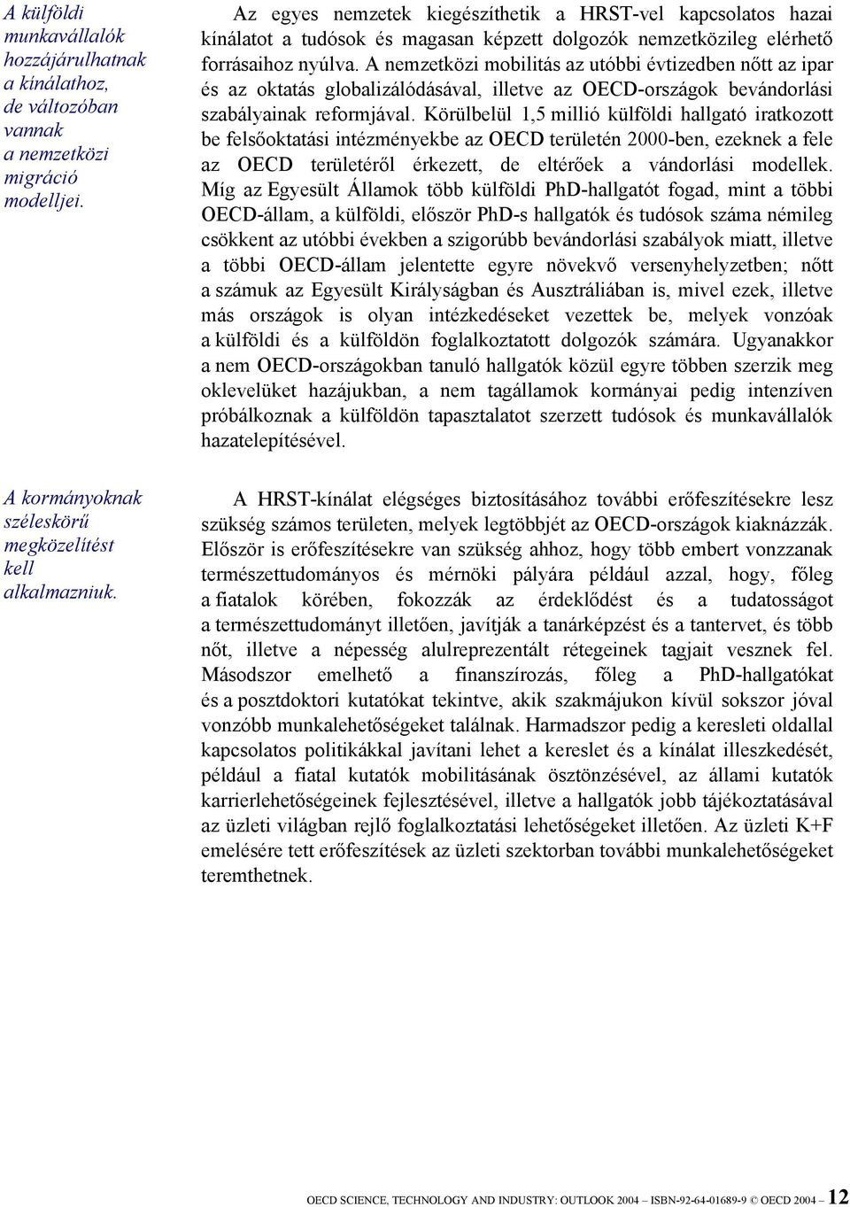 A nemzetközi mobilitás az utóbbi évtizedben nőtt az ipar és az oktatás globalizálódásával, illetve az OECD-országok bevándorlási szabályainak reformjával.