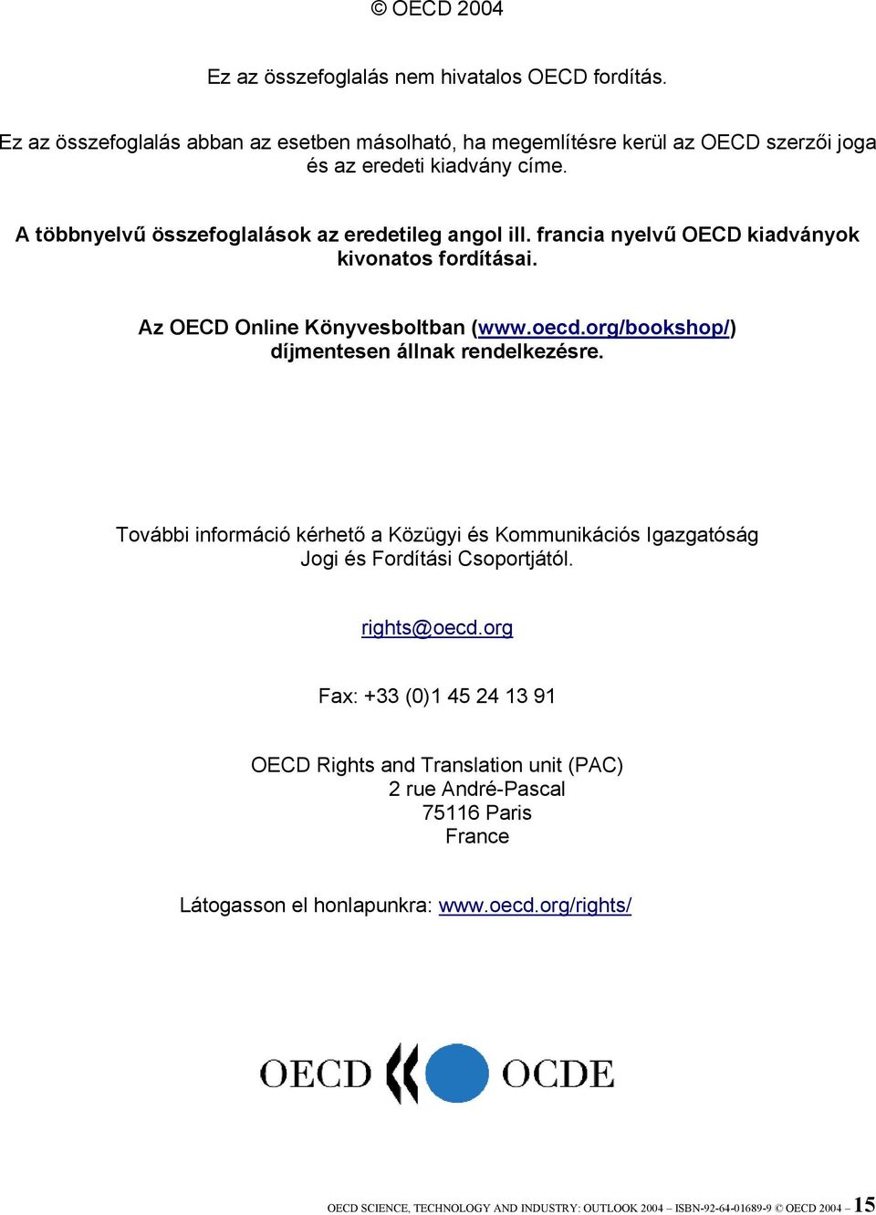 org/bookshop/) díjmentesen állnak rendelkezésre. További információ kérhető a Közügyi és Kommunikációs Igazgatóság Jogi és Fordítási Csoportjától. rights@oecd.