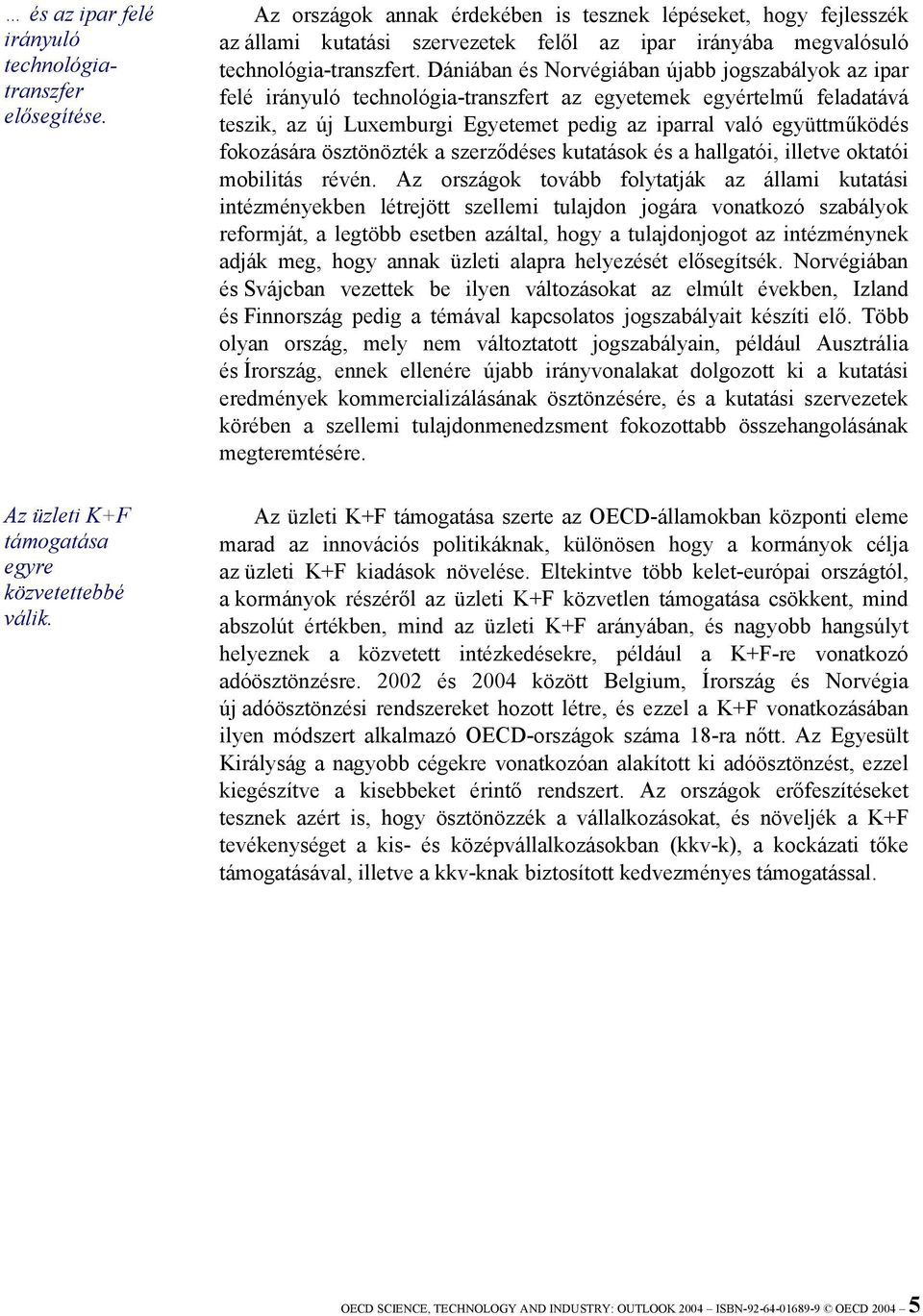 Dániában és Norvégiában újabb jogszabályok az ipar felé irányuló technológia-transzfert az egyetemek egyértelmű feladatává teszik, az új Luxemburgi Egyetemet pedig az iparral való együttműködés