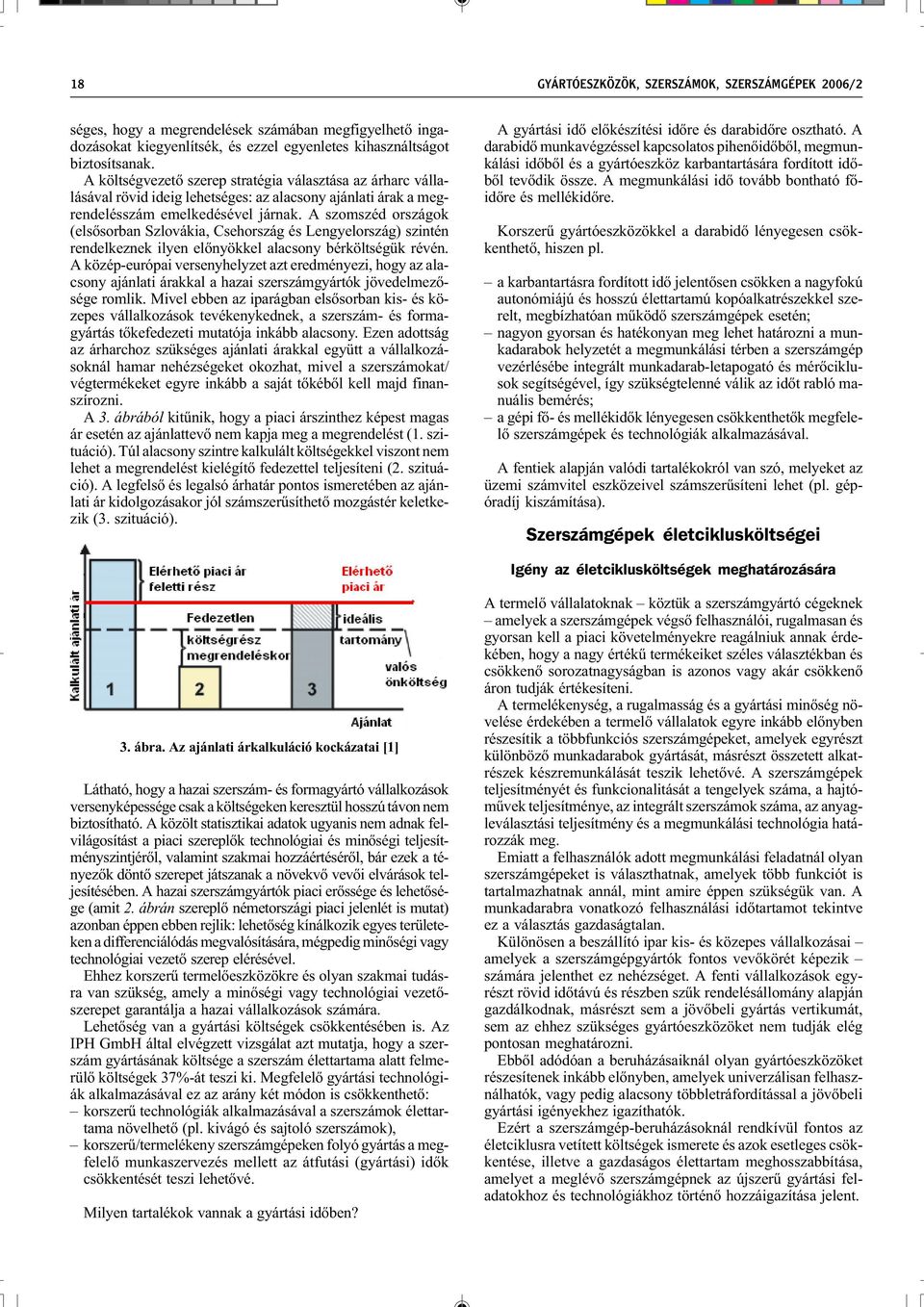 A szomszéd országok (elsõsorban Szlovákia, Csehország és Lengyelország) szintén rendelkeznek ilyen elõnyökkel alacsony bérköltségük révén.