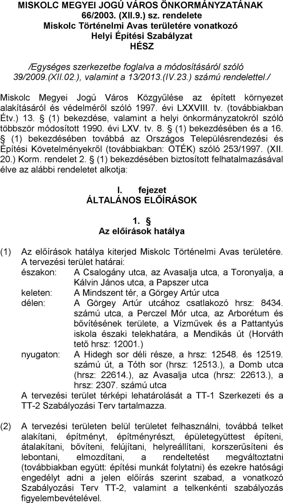 ) számú rendelettel./ Miskolc Megyei Jogú Város Közgyűlése az épített környezet alakításáról és védelméről szóló 1997. évi LXXVIII. tv. (továbbiakban Étv.) 13.