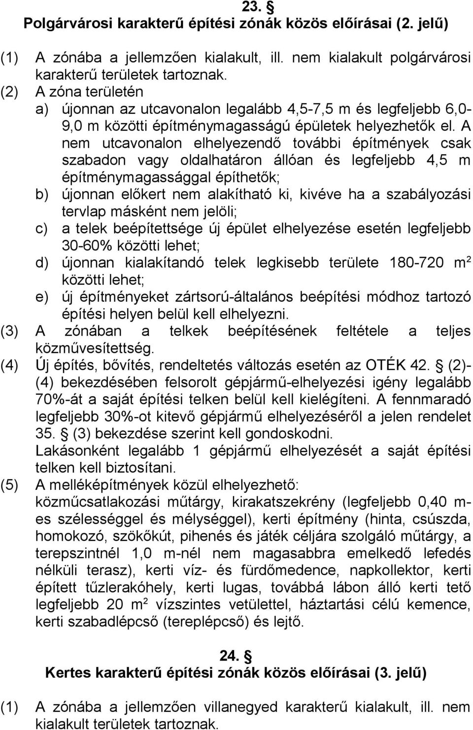 A nem utcavonalon elhelyezendő további építmények csak szabadon vagy oldalhatáron állóan és legfeljebb 4,5 m építménymagassággal építhetők; b) újonnan előkert nem alakítható ki, kivéve ha a