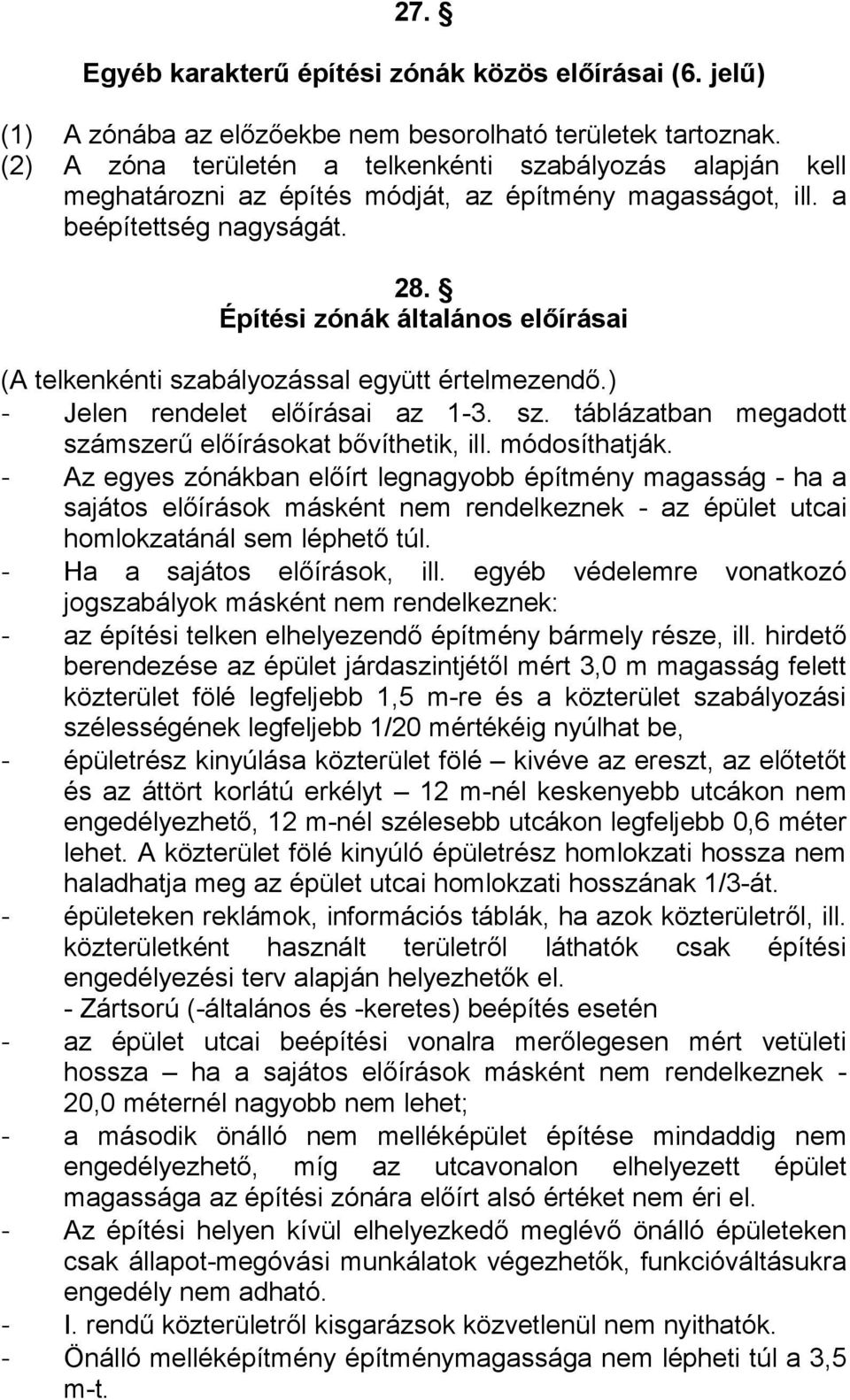 Építési zónák általános előírásai (A telkenkénti szabályozással együtt értelmezendő.) - Jelen rendelet előírásai az 1-3. sz. táblázatban megadott számszerű előírásokat bővíthetik, ill. módosíthatják.