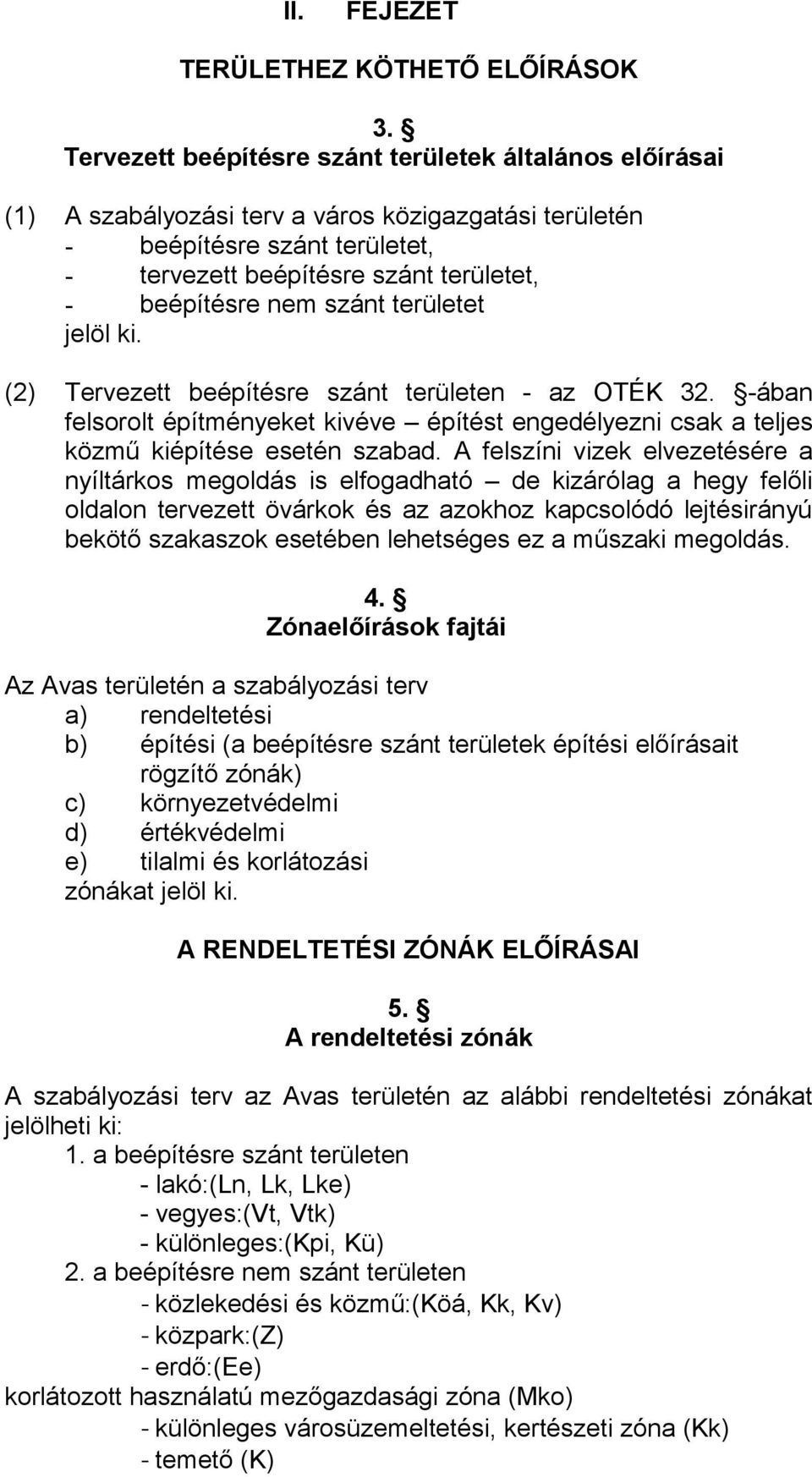 szánt területet jelöl ki. (2) Tervezett beépítésre szánt területen - az OTÉK 32. -ában felsorolt építményeket kivéve építést engedélyezni csak a teljes közmű kiépítése esetén szabad.