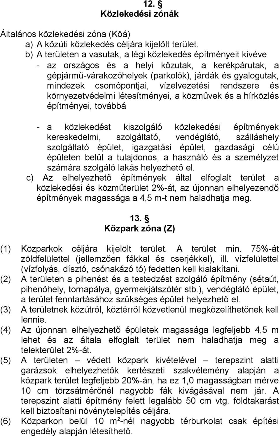 vízelvezetési rendszere és környezetvédelmi létesítményei, a közművek és a hírközlés építményei, továbbá - a közlekedést kiszolgáló közlekedési építmények kereskedelmi, szolgáltató, vendéglátó,