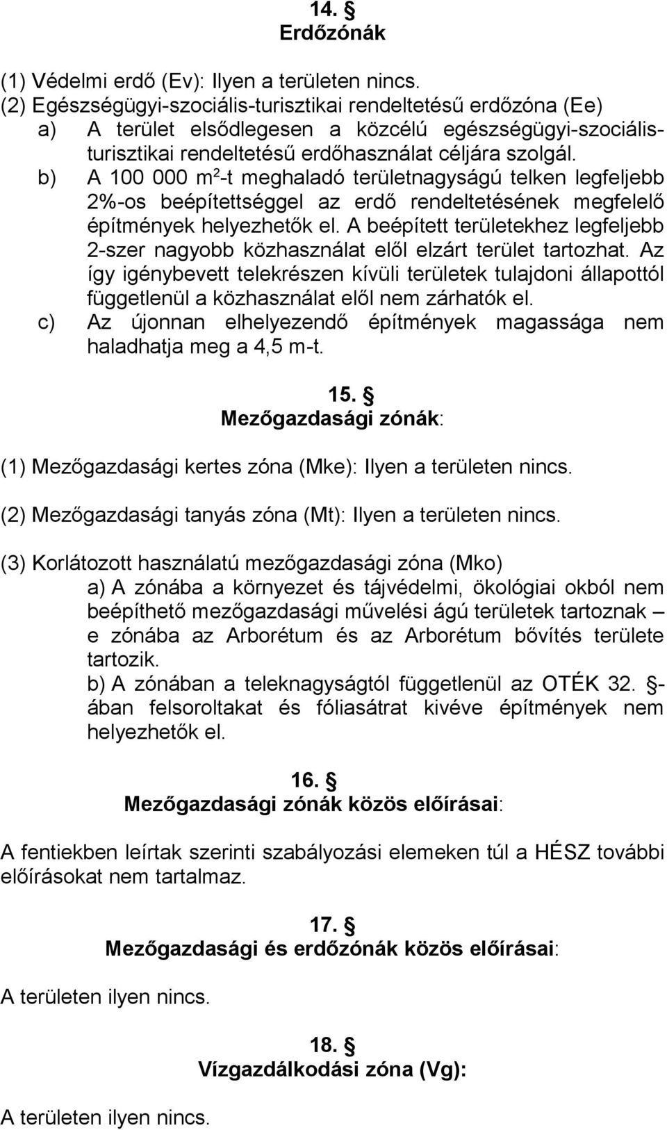 b) A 100 000 m 2 -t meghaladó területnagyságú telken legfeljebb 2%-os beépítettséggel az erdő rendeltetésének megfelelő építmények helyezhetők el.