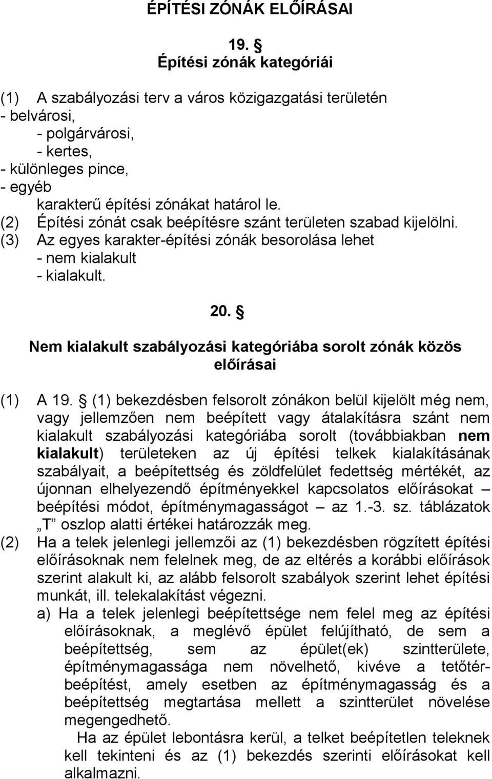 (2) Építési zónát csak beépítésre szánt területen szabad kijelölni. (3) Az egyes karakter-építési zónák besorolása lehet - nem kialakult - kialakult. 20.