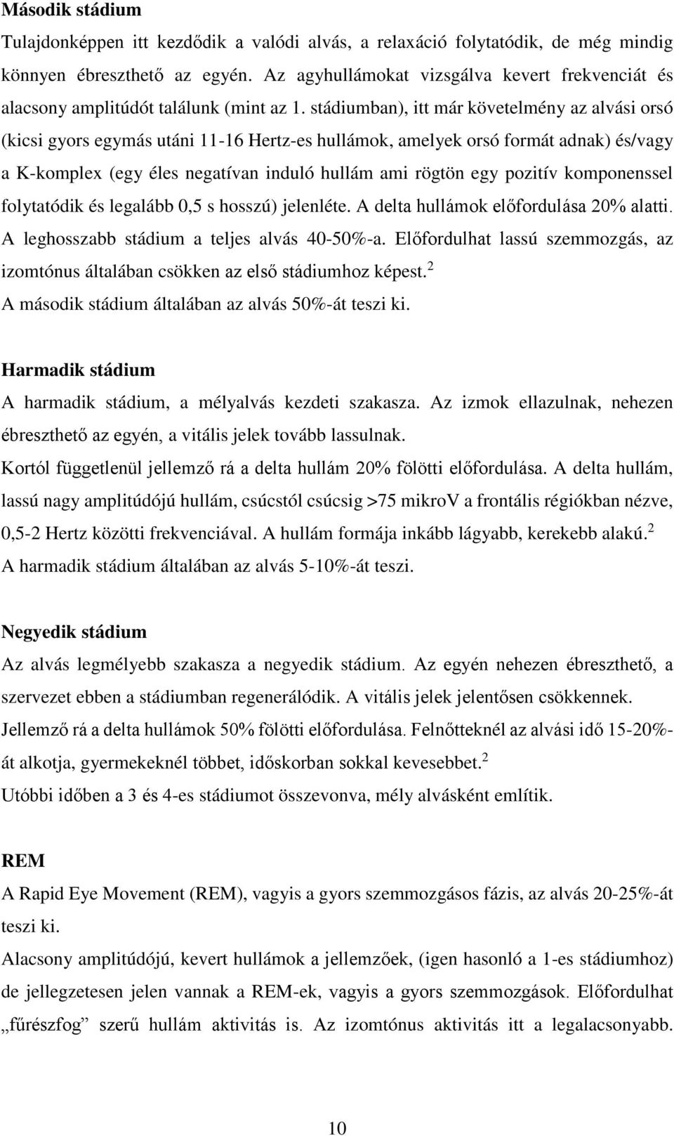 stádiumban), itt már követelmény az alvási orsó (kicsi gyors egymás utáni 11-16 Hertz-es hullámok, amelyek orsó formát adnak) és/vagy a K-komplex (egy éles negatívan induló hullám ami rögtön egy