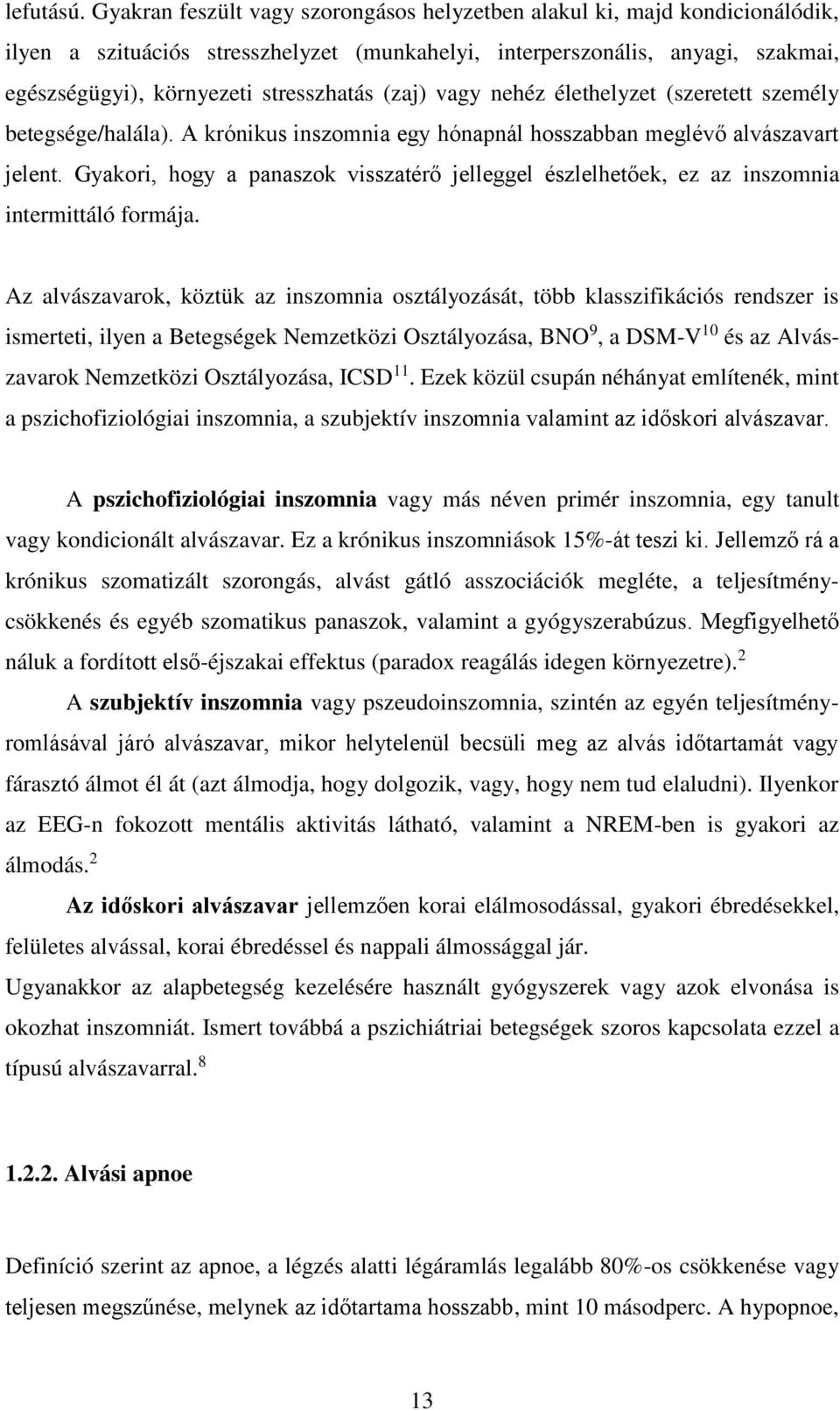 (zaj) vagy nehéz élethelyzet (szeretett személy betegsége/halála). A krónikus inszomnia egy hónapnál hosszabban meglévő alvászavart jelent.