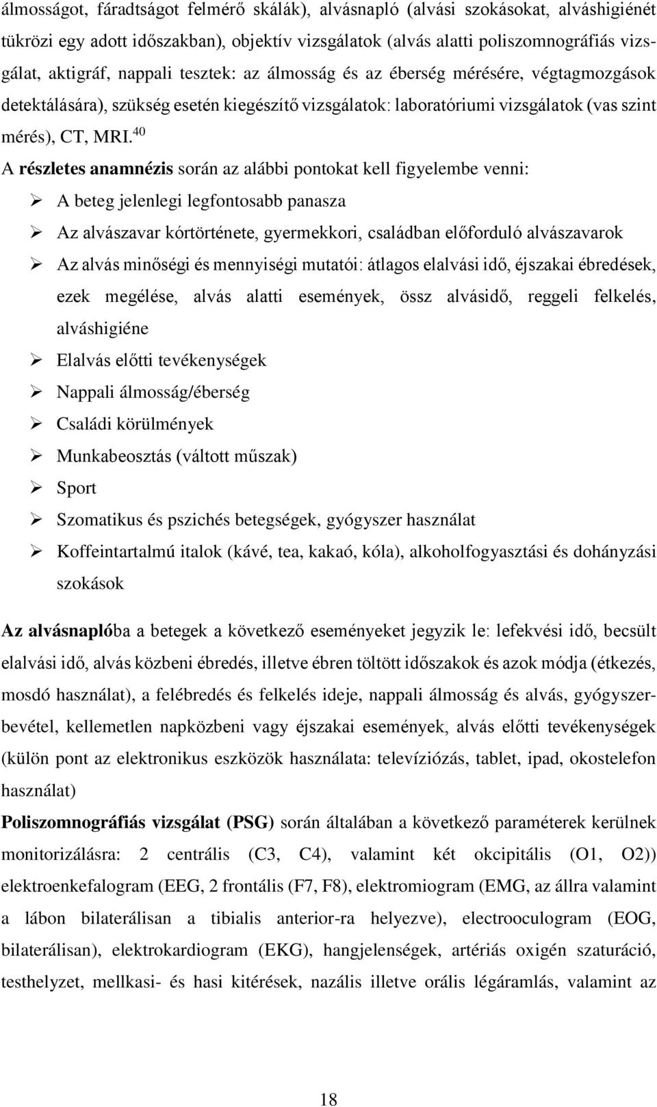 40 A részletes anamnézis során az alábbi pontokat kell figyelembe venni: A beteg jelenlegi legfontosabb panasza Az alvászavar kórtörténete, gyermekkori, családban előforduló alvászavarok Az alvás