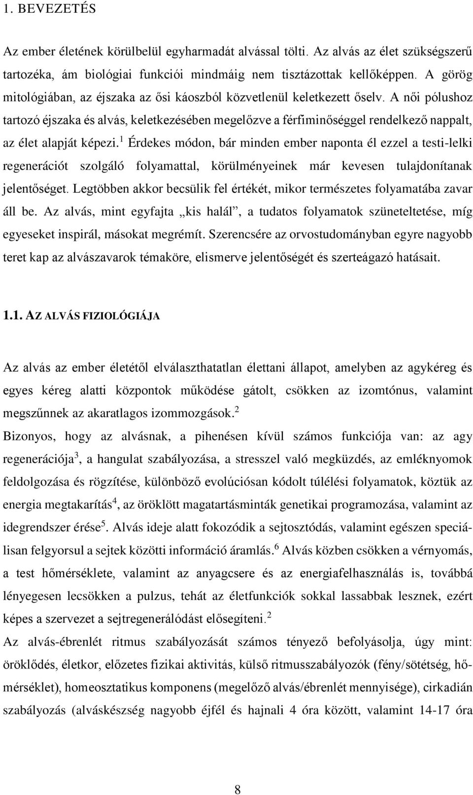 A női pólushoz tartozó éjszaka és alvás, keletkezésében megelőzve a férfiminőséggel rendelkező nappalt, az élet alapját képezi.