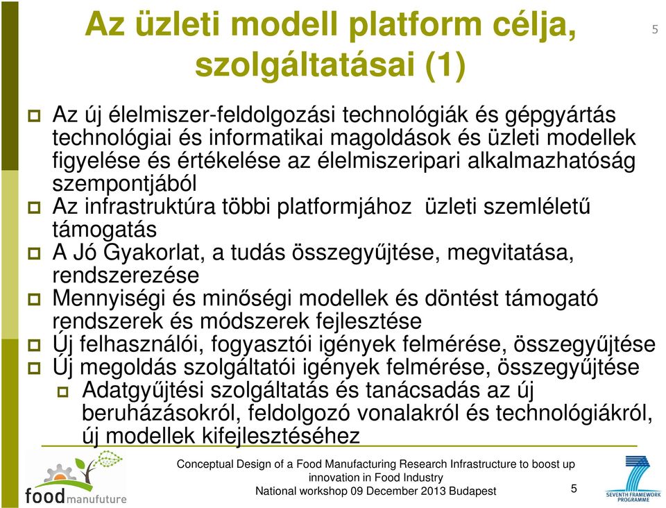 megvitatása, rendszerezése Mennyiségi és minőségi modellek és döntést támogató rendszerek és módszerek fejlesztése Új felhasználói, fogyasztói igények felmérése, összegyűjtése Új