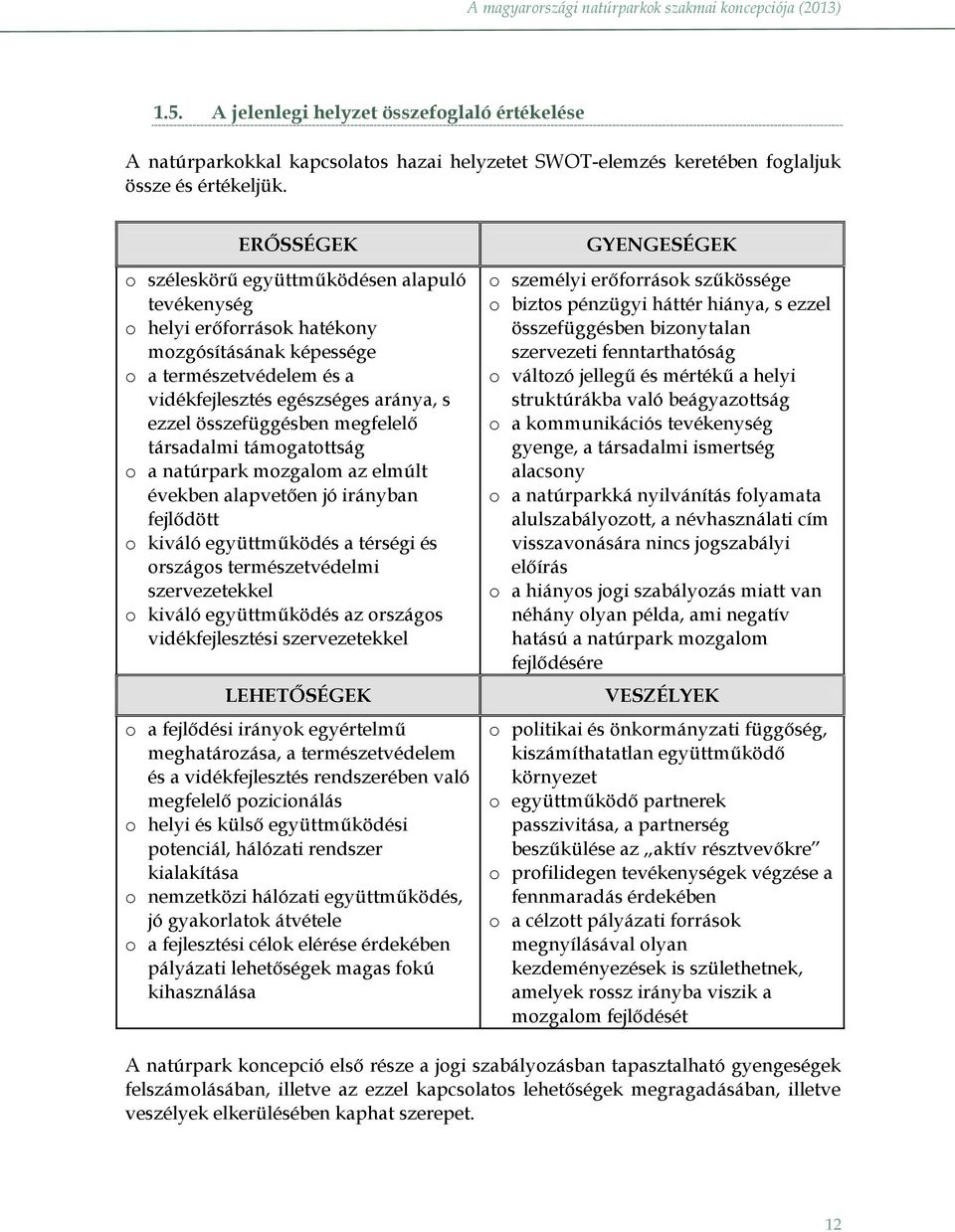 megfelelő társadalmi támogatottság o a natúrpark mozgalom az elmúlt években alapvetően jó irányban fejlődött o kiváló együttműködés a térségi és országos természetvédelmi szervezetekkel o kiváló