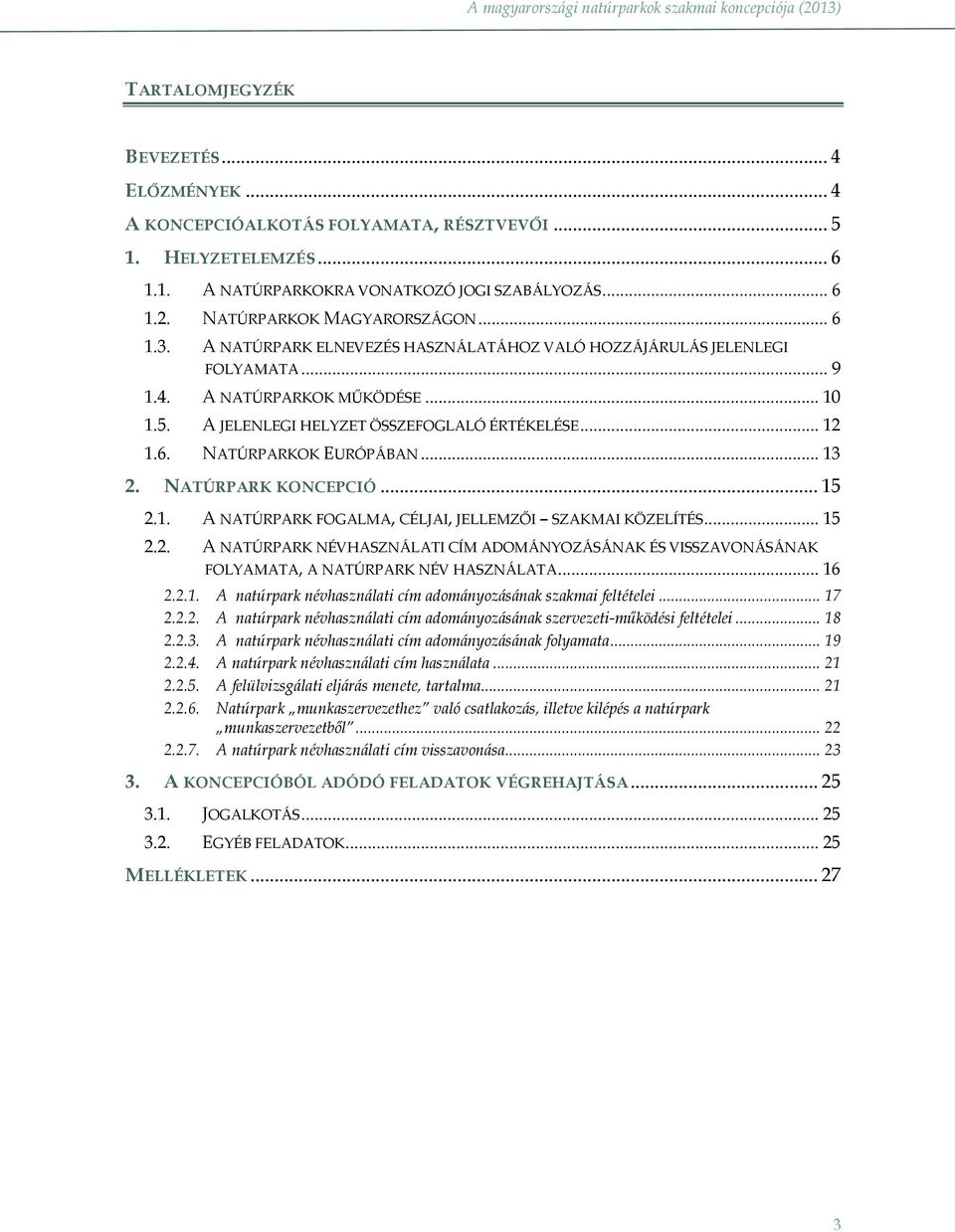 .. 12 1.6. NATÚRPARKOK EURÓPÁBAN... 13 2. NATÚRPARK KONCEPCIÓ... 15 2.1. A NATÚRPARK FOGALMA, CÉLJAI, JELLEMZŐI SZAKMAI KÖZELÍTÉS... 15 2.2. A NATÚRPARK NÉVHASZNÁLATI CÍM ADOMÁNYOZÁSÁNAK ÉS VISSZAVONÁSÁNAK FOLYAMATA, A NATÚRPARK NÉV HASZNÁLATA.