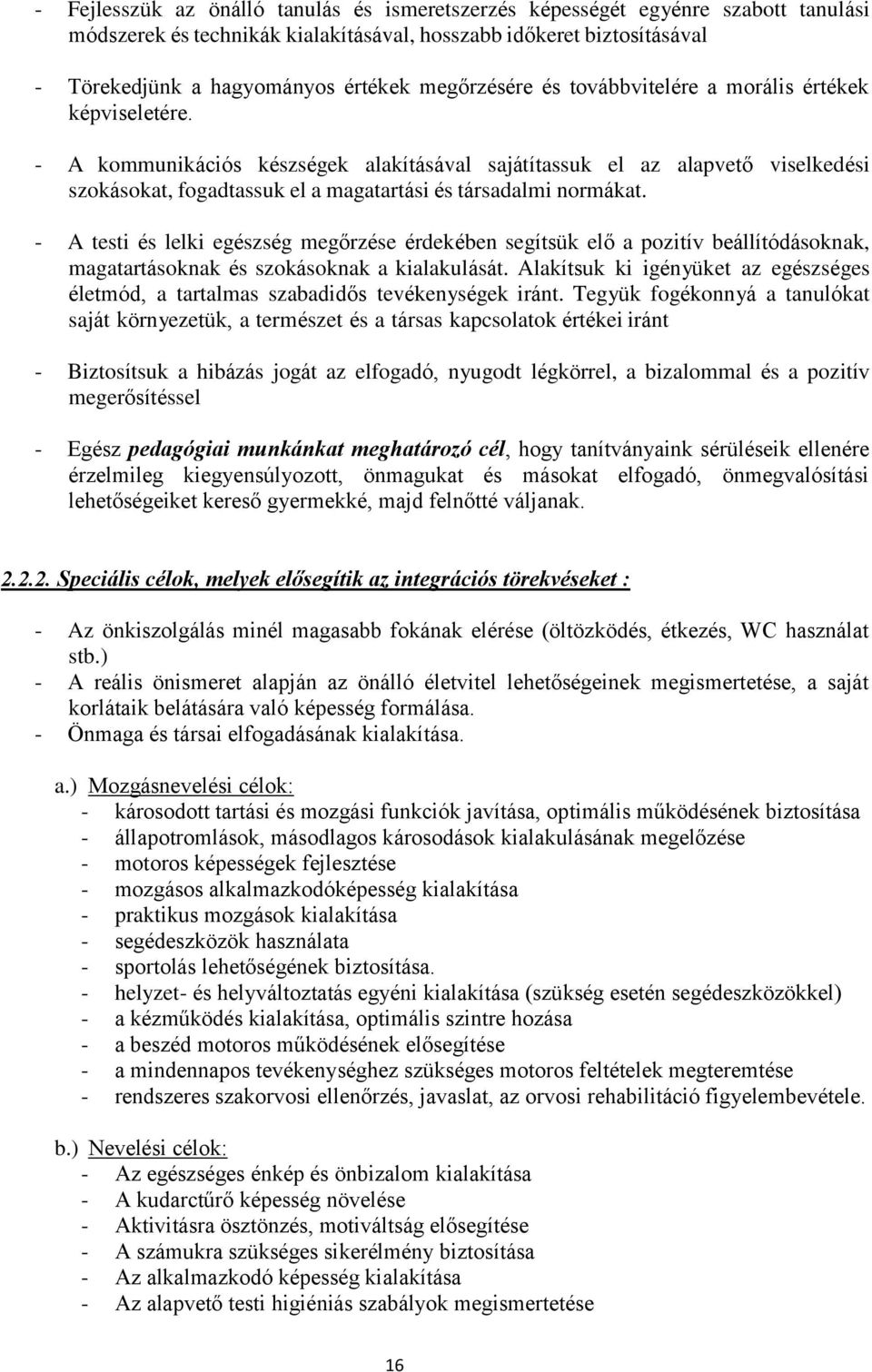 - A kommunikációs készségek alakításával sajátítassuk el az alapvető viselkedési szokásokat, fogadtassuk el a magatartási és társadalmi normákat.