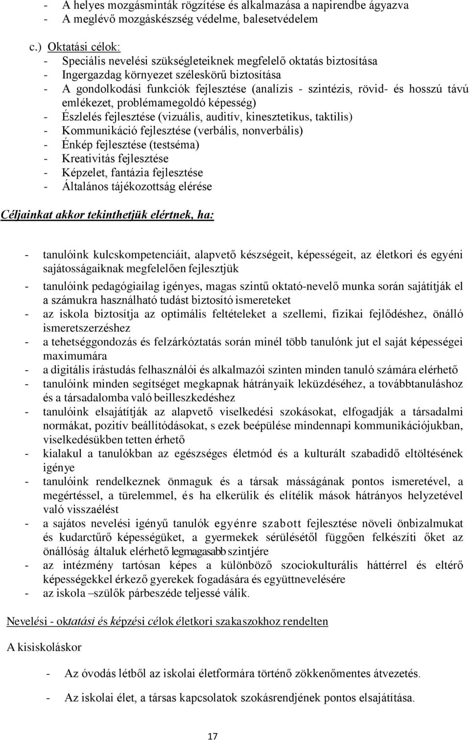 rövid- és hosszú távú emlékezet, problémamegoldó képesség) - Észlelés fejlesztése (vizuális, auditív, kinesztetikus, taktilis) - Kommunikáció fejlesztése (verbális, nonverbális) - Énkép fejlesztése