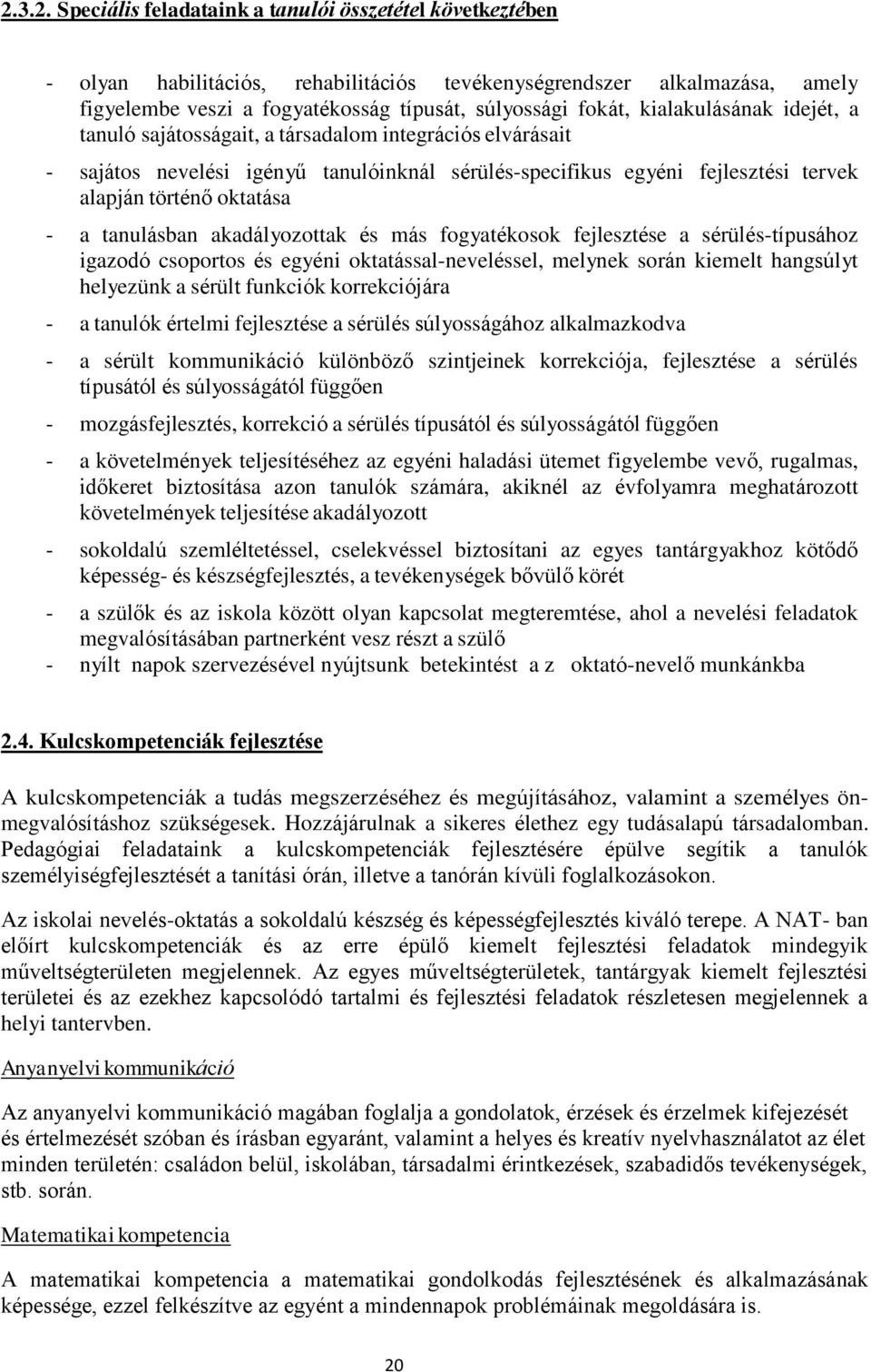 tanulásban akadályozottak és más fogyatékosok fejlesztése a sérülés-típusához igazodó csoportos és egyéni oktatással-neveléssel, melynek során kiemelt hangsúlyt helyezünk a sérült funkciók