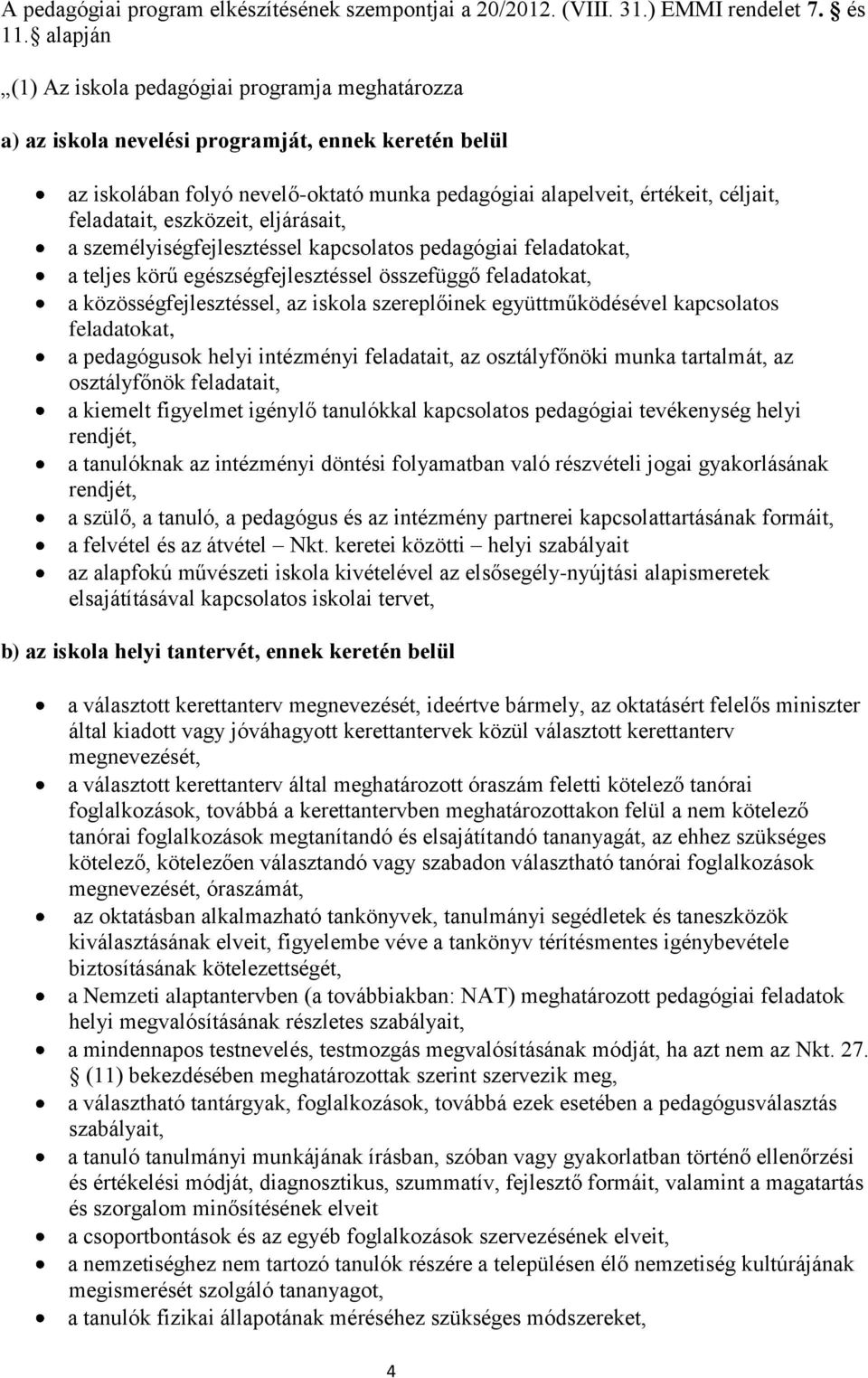 feladatait, eszközeit, eljárásait, a személyiségfejlesztéssel kapcsolatos pedagógiai feladatokat, a teljes körű egészségfejlesztéssel összefüggő feladatokat, a közösségfejlesztéssel, az iskola