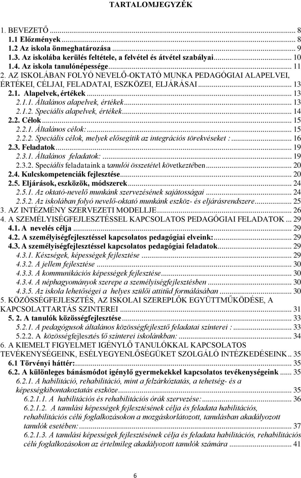 .. 14 2.2. Célok... 15 2.2.1. Általános célok:... 15 2.2.2. Speciális célok, melyek elősegítik az integrációs törekvéseket :... 16 2.3. Feladatok... 19 2.3.1. Általános feladatok:... 19 2.3.2. Speciális feladataink a tanulói összetétel következtében.