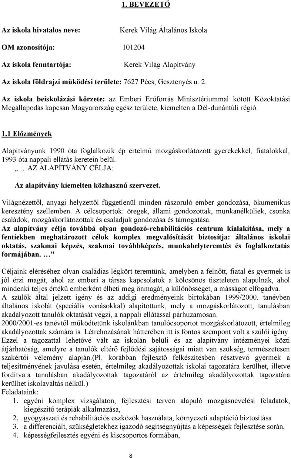 1 Előzmények Alapítványunk 1990 óta foglalkozik ép értelmű mozgáskorlátozott gyerekekkel, fiatalokkal, 1993 óta nappali ellátás keretein belül.