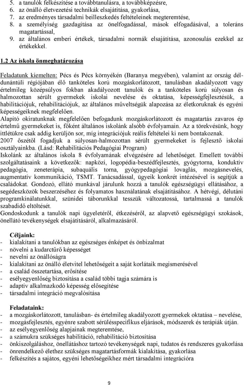 2 Az iskola önmeghatározása Feladatunk kiemelten: Pécs és Pécs környékén (Baranya megyében), valamint az ország déldunántúli régiójában élő tanköteles korú mozgáskorlátozott, tanulásban akadályozott