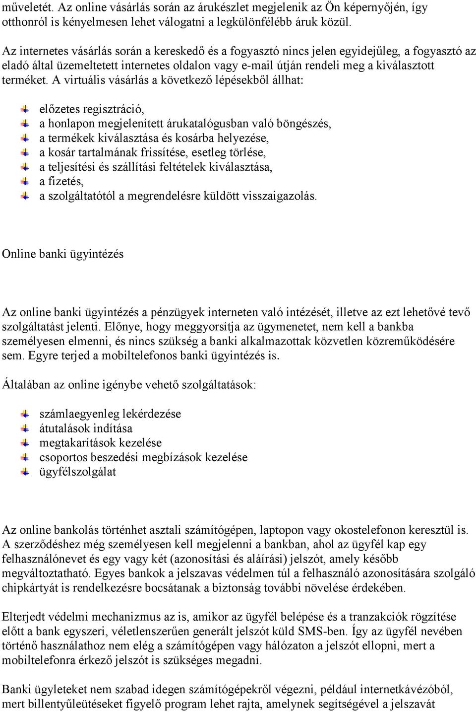 A virtuális vásárlás a következő lépésekből állhat: előzetes regisztráció, a honlapon megjelenített árukatalógusban való böngészés, a termékek kiválasztása és kosárba helyezése, a kosár tartalmának