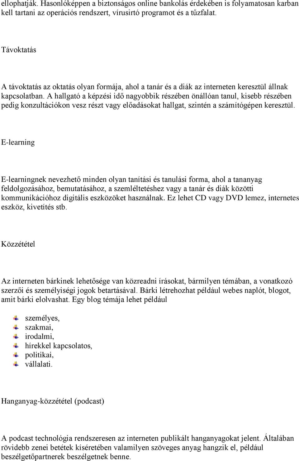 A hallgató a képzési idő nagyobbik részében önállóan tanul, kisebb részében pedig konzultációkon vesz részt vagy előadásokat hallgat, szintén a számítógépen keresztül.