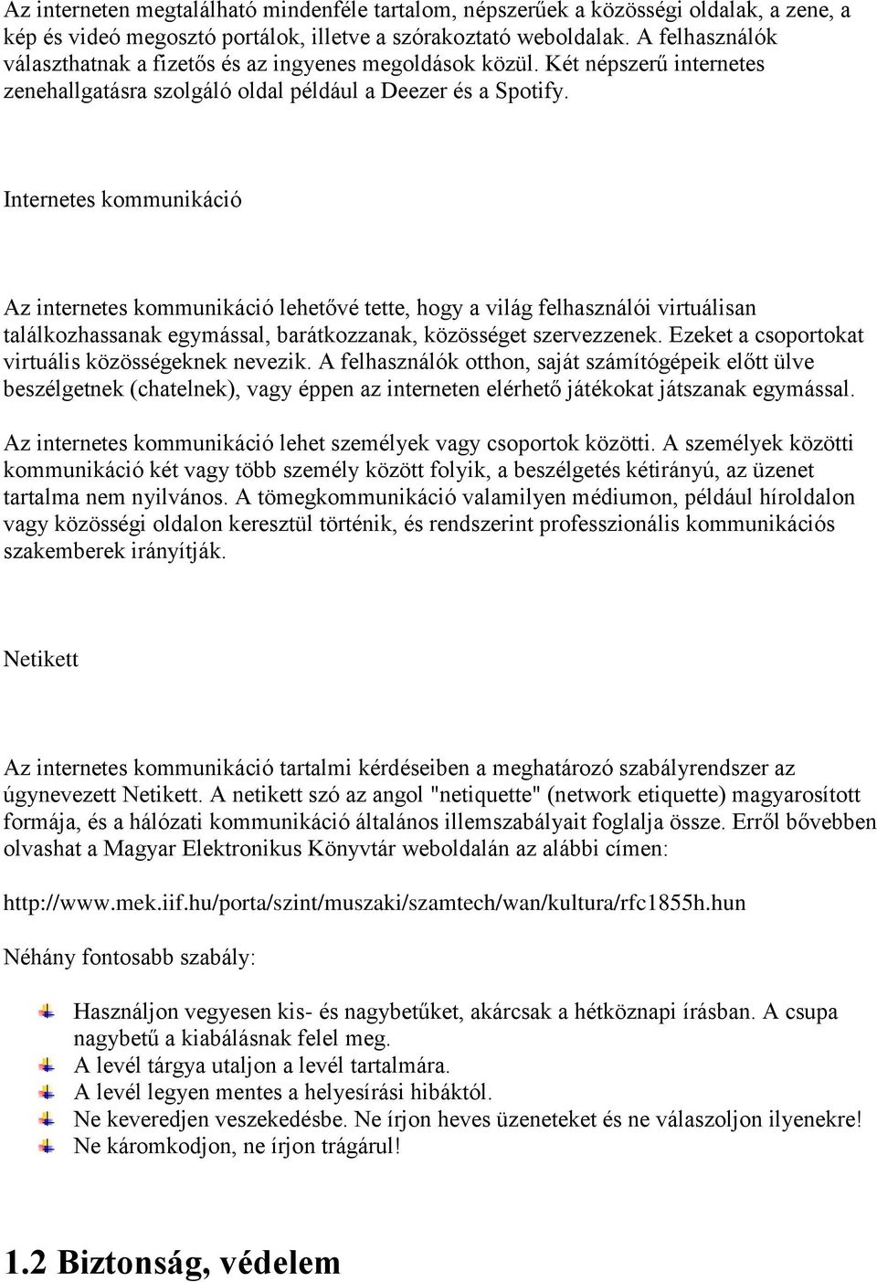 Internetes kommunikáció Az internetes kommunikáció lehetővé tette, hogy a világ felhasználói virtuálisan találkozhassanak egymással, barátkozzanak, közösséget szervezzenek.