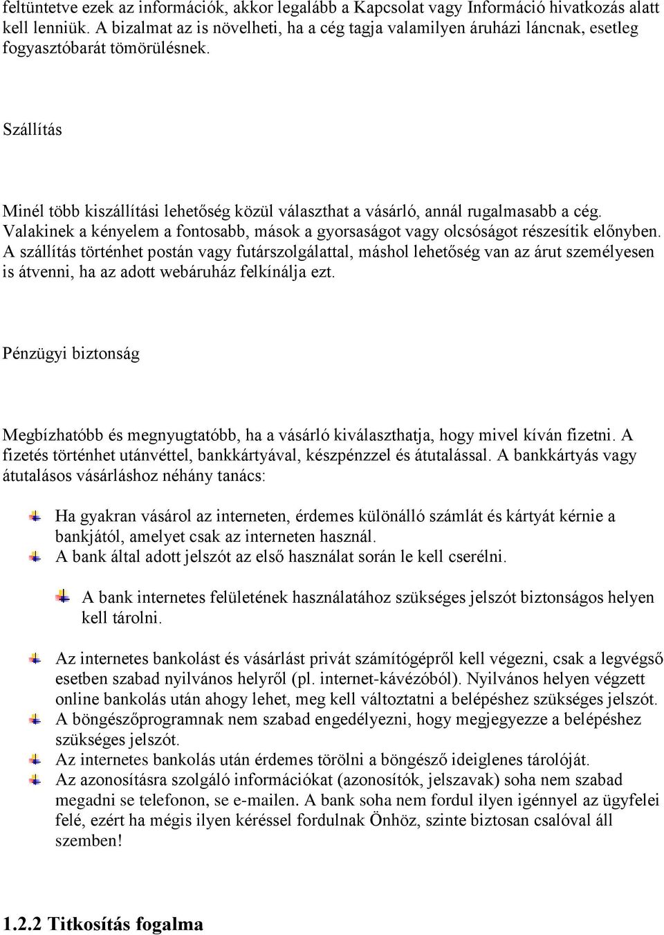 Szállítás Minél több kiszállítási lehetőség közül választhat a vásárló, annál rugalmasabb a cég. Valakinek a kényelem a fontosabb, mások a gyorsaságot vagy olcsóságot részesítik előnyben.