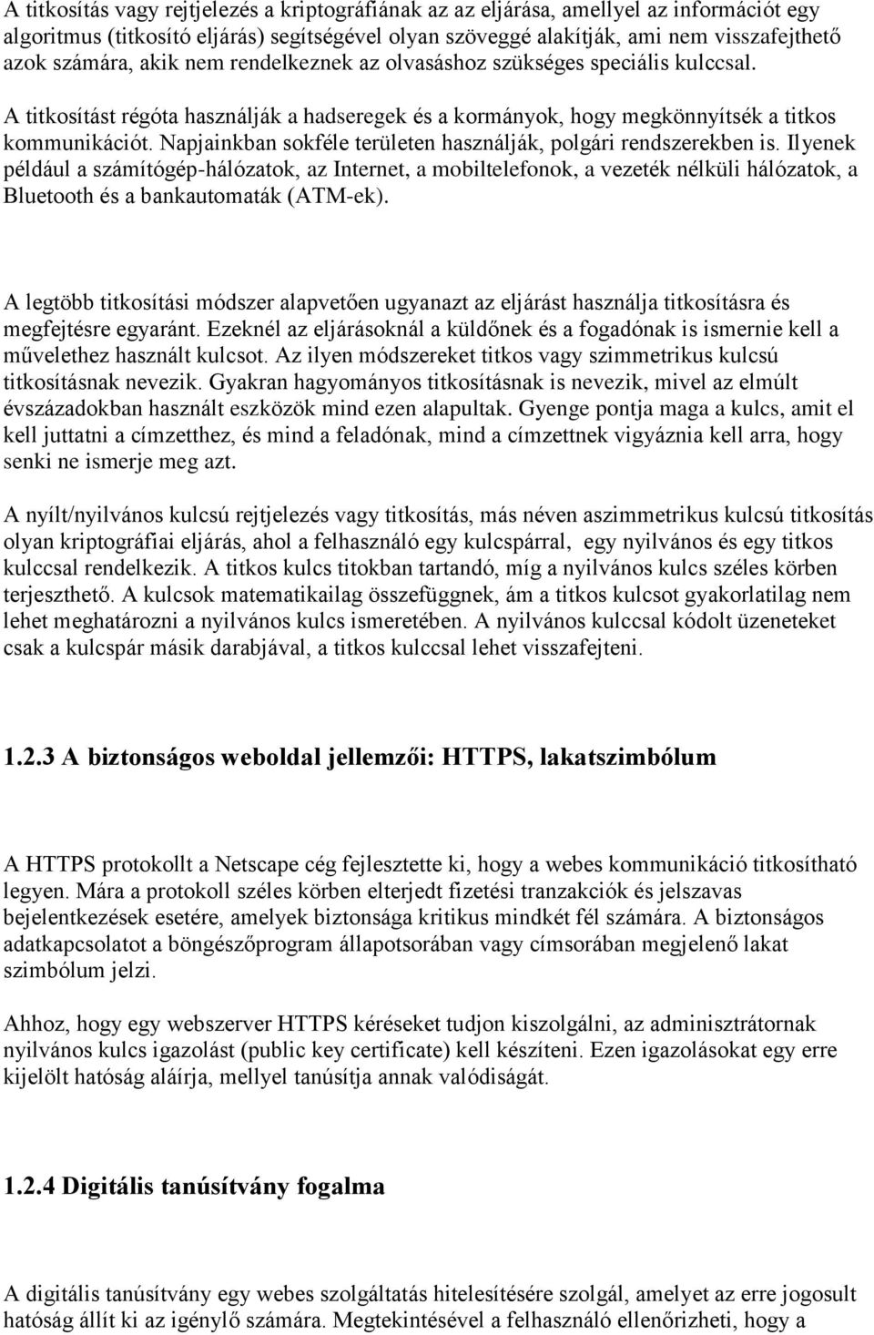 Napjainkban sokféle területen használják, polgári rendszerekben is.