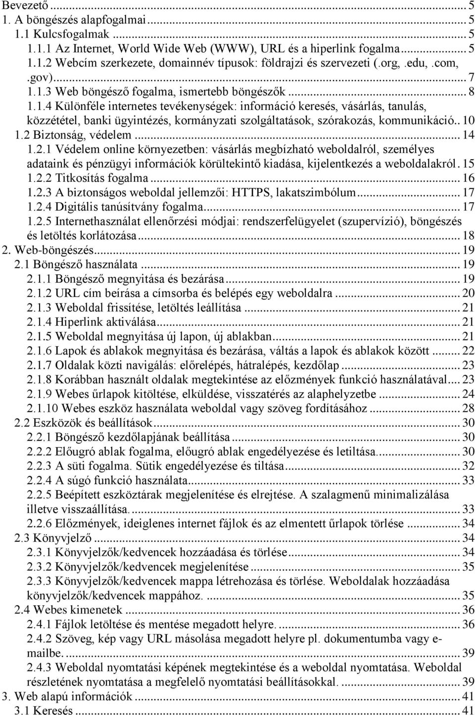 . 10 1.2 Biztonság, védelem... 14 1.2.1 Védelem online környezetben: vásárlás megbízható weboldalról, személyes adataink és pénzügyi információk körültekintő kiadása, kijelentkezés a weboldalakról.