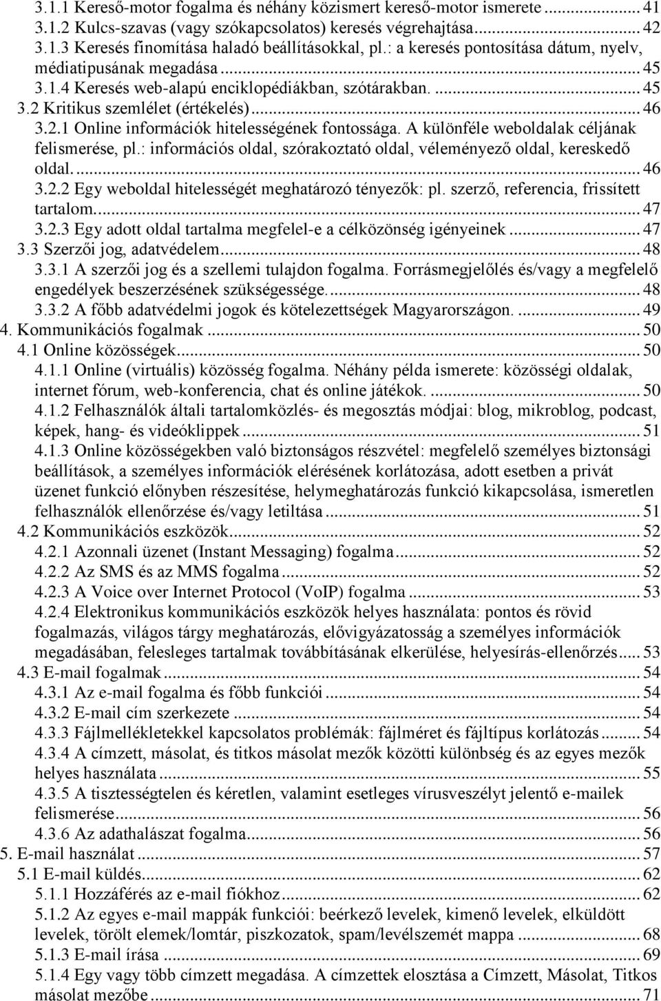 A különféle weboldalak céljának felismerése, pl.: információs oldal, szórakoztató oldal, véleményező oldal, kereskedő oldal.... 46 3.2.2 Egy weboldal hitelességét meghatározó tényezők: pl.