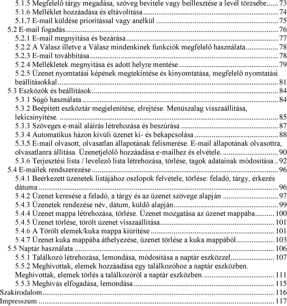 .. 79 5.2.5 Üzenet nyomtatási képének megtekintése és kinyomtatása, megfelelő nyomtatási beállításokkal... 81 5.3 Eszközök és beállítások... 84 5.3.1 Súgó használata... 84 5.3.2 Beépített eszköztár megjelenítése, elrejtése.