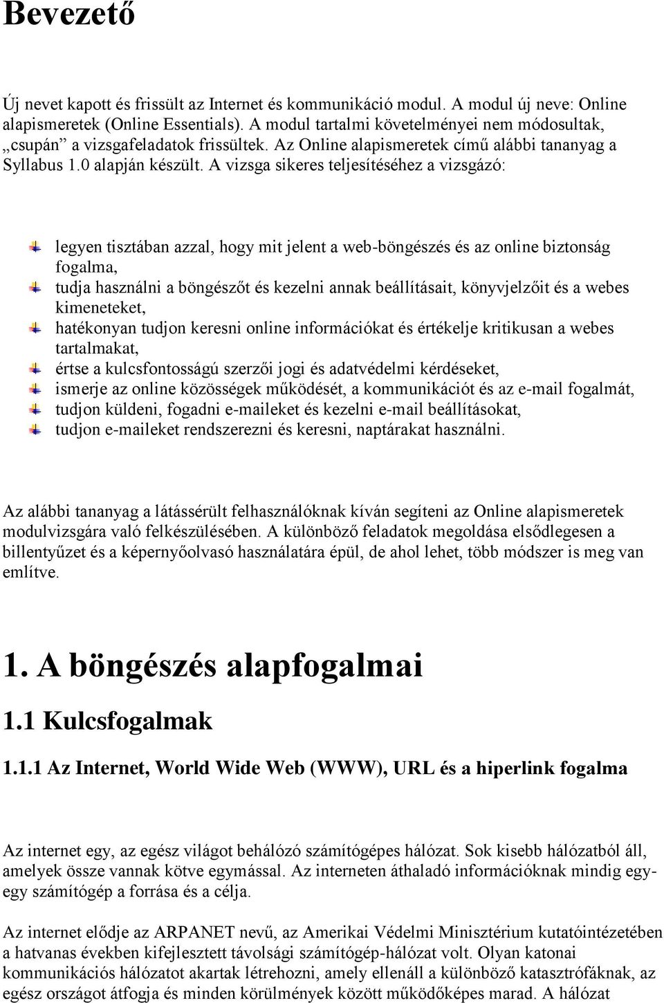 A vizsga sikeres teljesítéséhez a vizsgázó: legyen tisztában azzal, hogy mit jelent a web-böngészés és az online biztonság fogalma, tudja használni a böngészőt és kezelni annak beállításait,