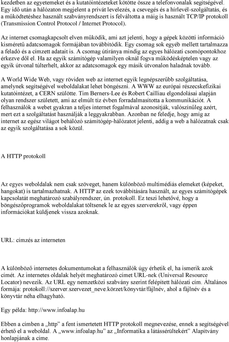 (Transmission Control Protocol / Internet Protocol). Az internet csomagkapcsolt elven működik, ami azt jelenti, hogy a gépek közötti információ kisméretű adatcsomagok formájában továbbítódik.