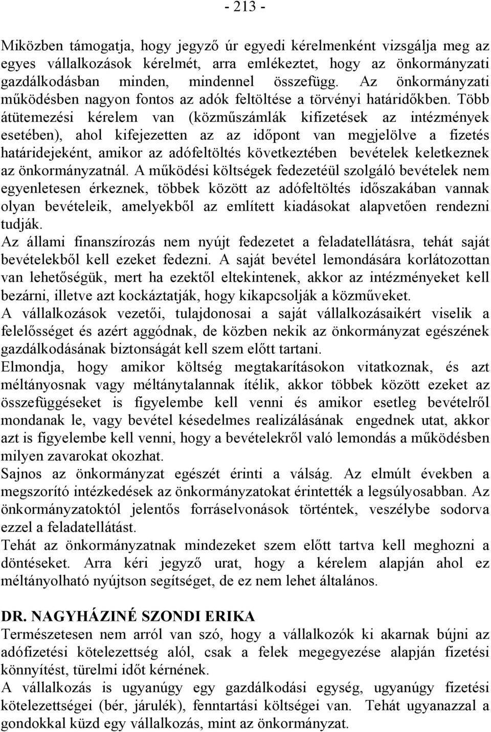 Több átütemezési kérelem van (közműszámlák kifizetések az intézmények esetében), ahol kifejezetten az az időpont van megjelölve a fizetés határidejeként, amikor az adófeltöltés következtében