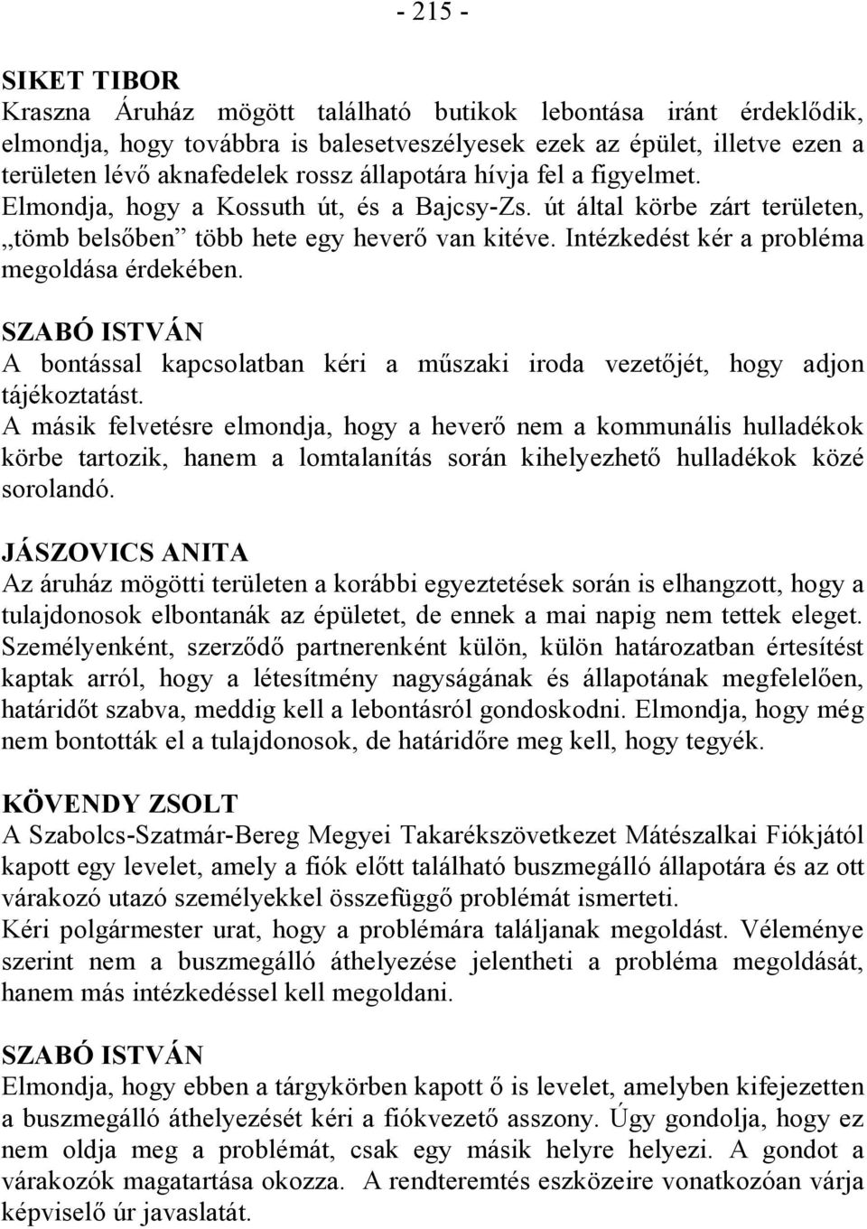 Intézkedést kér a probléma megoldása érdekében. A bontással kapcsolatban kéri a műszaki iroda vezetőjét, hogy adjon tájékoztatást.