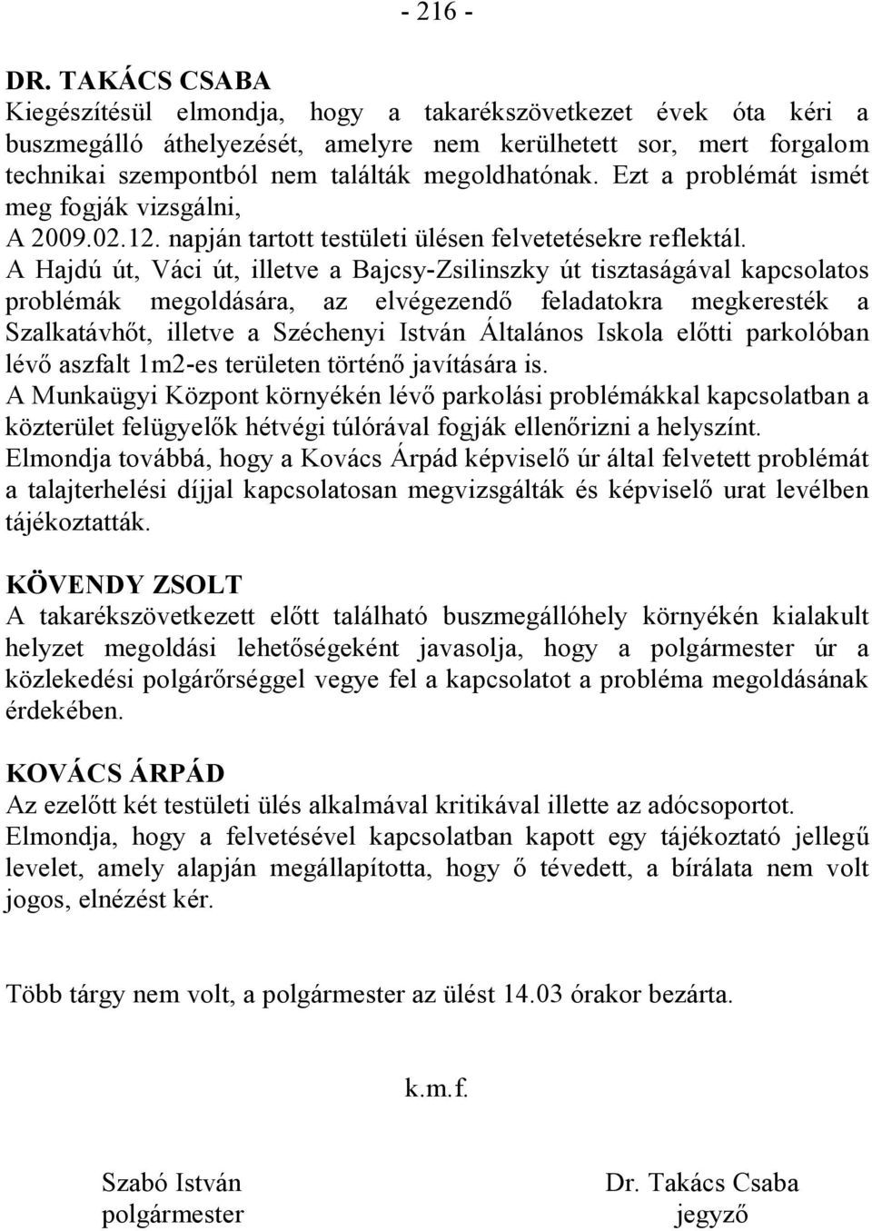 Ezt a problémát ismét meg fogják vizsgálni, A 2009.02.12. napján tartott testületi ülésen felvetetésekre reflektál.