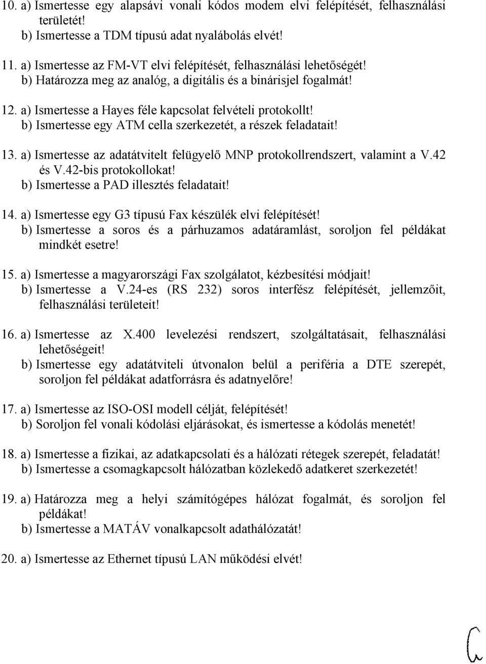 b) Ismertesse egy ATM cella szerkezetét, a részek feladatait! 13. a) Ismertesse az adatátvitelt felügyelő MNP protokollrendszert, valamint a V.42 és V.42-bis protokollokat!