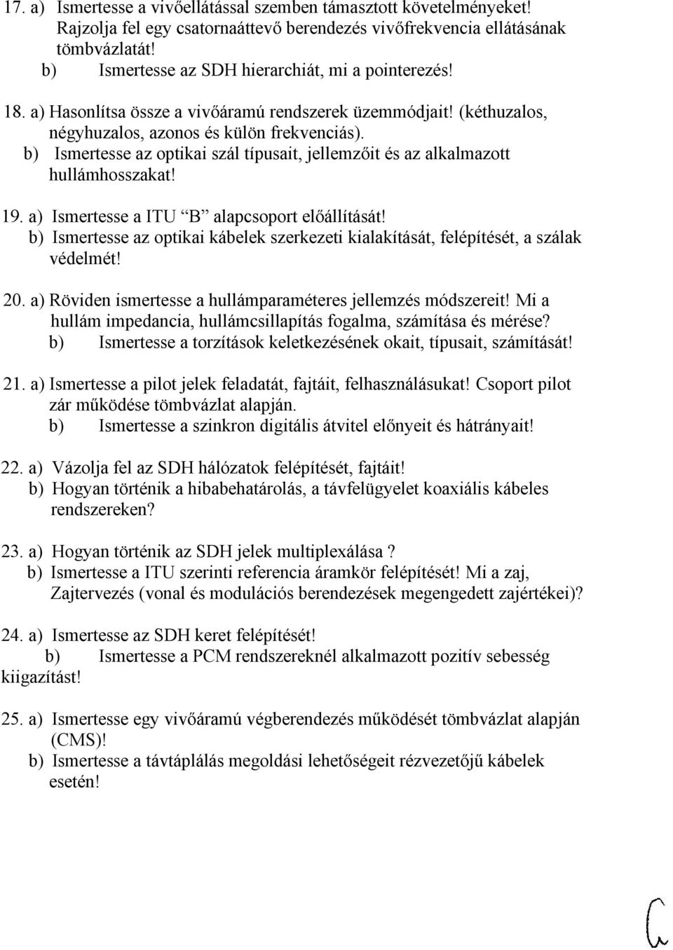 b) Ismertesse az optikai szál típusait, jellemzőit és az alkalmazott hullámhosszakat! 19. a) Ismertesse a ITU B alapcsoport előállítását!